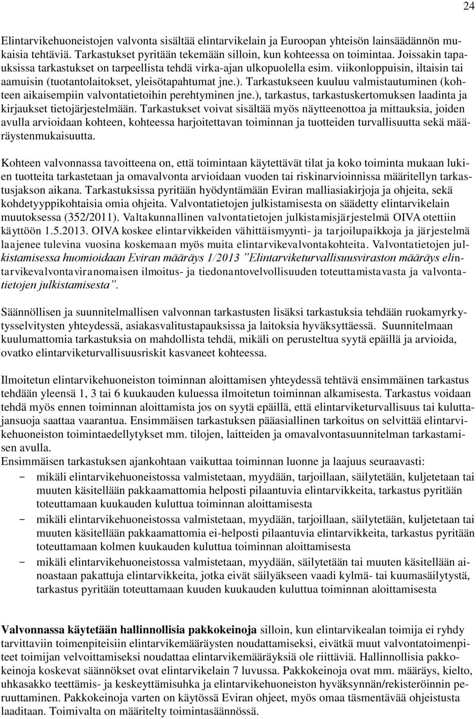 Tarkastukseen kuuluu valmistautuminen (kohteen aikaisempiin valvontatietoihin perehtyminen jne.), tarkastus, tarkastuskertomuksen laadinta ja kirjaukset tietojärjestelmään.