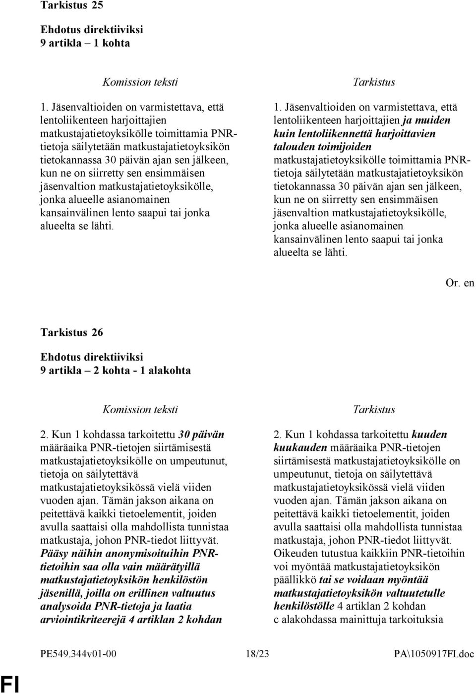 ne on siirretty sen ensimmäisen jäsenvaltion matkustajatietoyksikölle, jonka alueelle asianomainen kansainvälinen lento saapui tai jonka alueelta se lähti. 1.