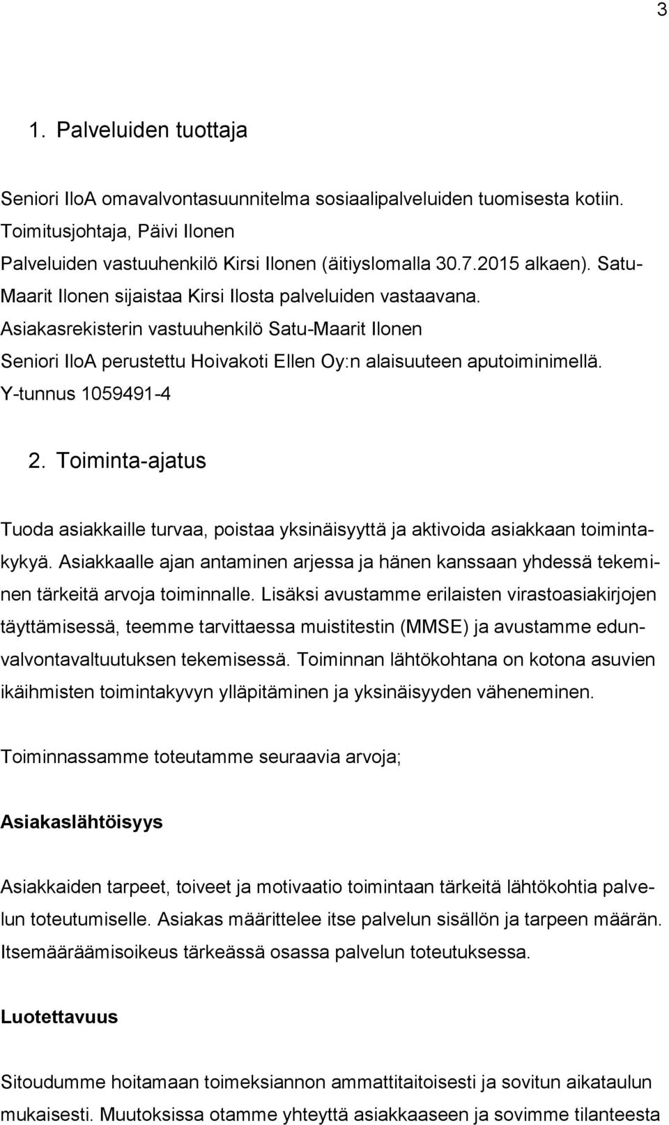 Asiakasrekisterin vastuuhenkilö Satu-Maarit Ilonen Seniori IloA perustettu Hoivakoti Ellen Oy:n alaisuuteen aputoiminimellä. Y-tunnus 1059491-4 2.