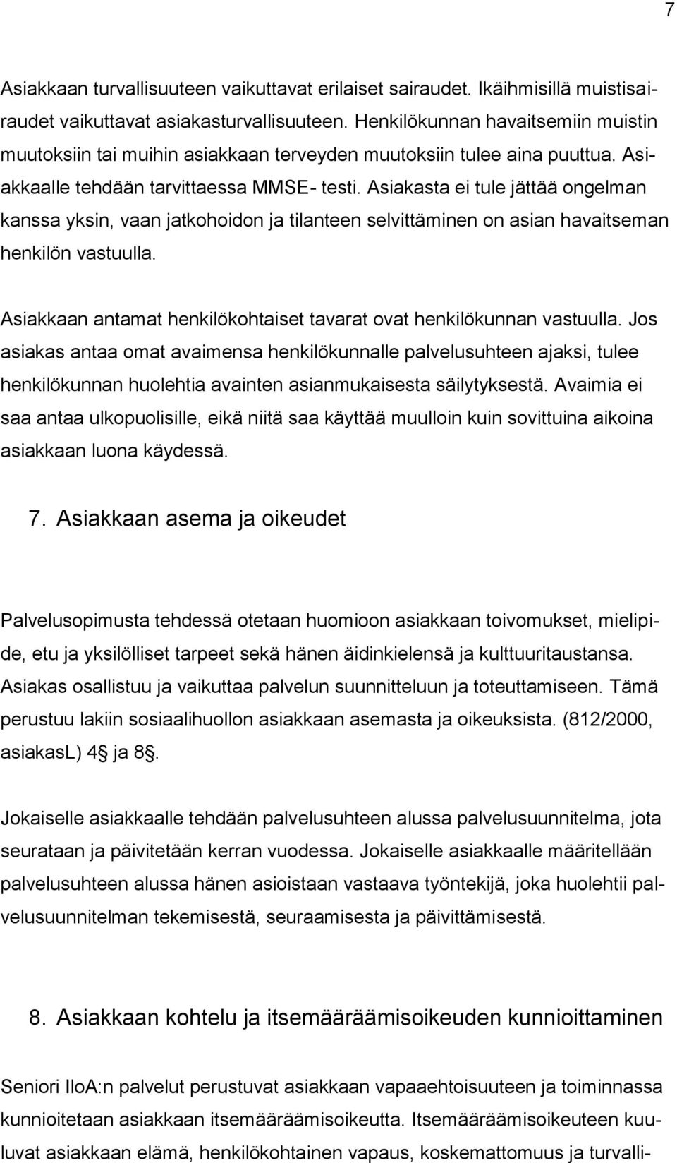 Asiakasta ei tule jättää ongelman kanssa yksin, vaan jatkohoidon ja tilanteen selvittäminen on asian havaitseman henkilön vastuulla.