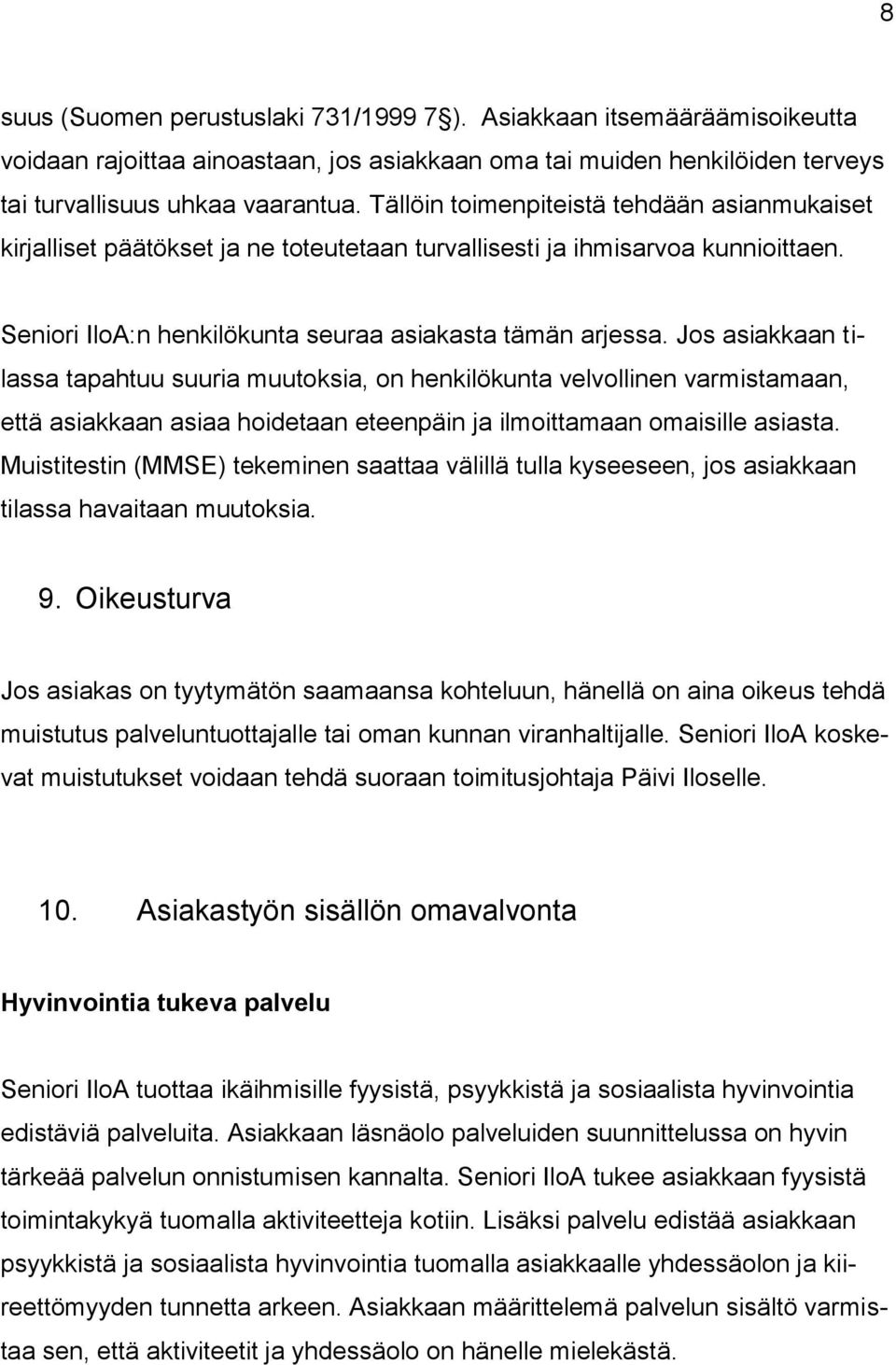 Jos asiakkaan tilassa tapahtuu suuria muutoksia, on henkilökunta velvollinen varmistamaan, että asiakkaan asiaa hoidetaan eteenpäin ja ilmoittamaan omaisille asiasta.