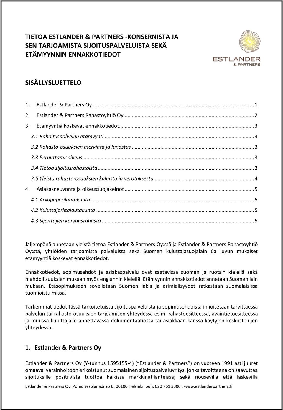 .. 4 4. Asiakasneuvonta ja oikeussuojakeinot... 5 4.1 Arvopaperilautakunta... 5 4.2 Kuluttajariitalautakunta... 5 4.3 Sijoittajien korvausrahasto.