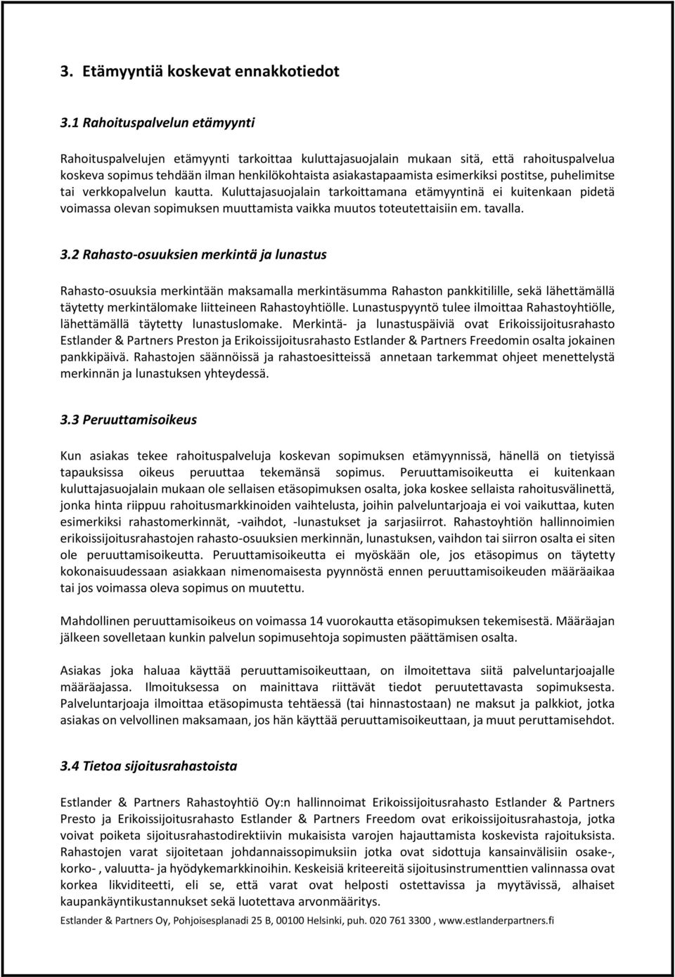 postitse, puhelimitse tai verkkopalvelun kautta. Kuluttajasuojalain tarkoittamana etämyyntinä ei kuitenkaan pidetä voimassa olevan sopimuksen muuttamista vaikka muutos toteutettaisiin em. tavalla. 3.