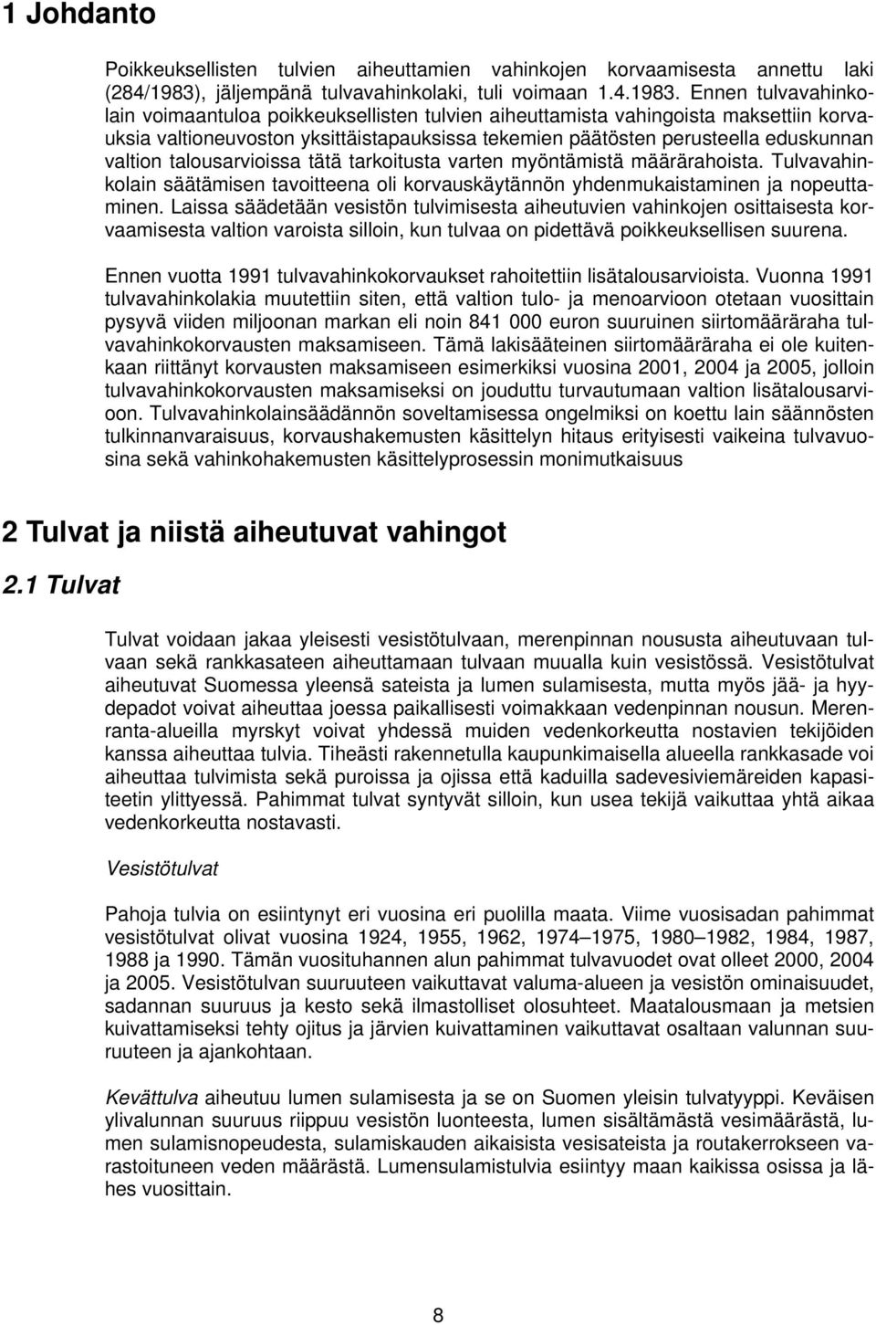 Ennen tulvavahinkolain voimaantuloa poikkeuksellisten tulvien aiheuttamista vahingoista maksettiin korvauksia valtioneuvoston yksittäistapauksissa tekemien päätösten perusteella eduskunnan valtion