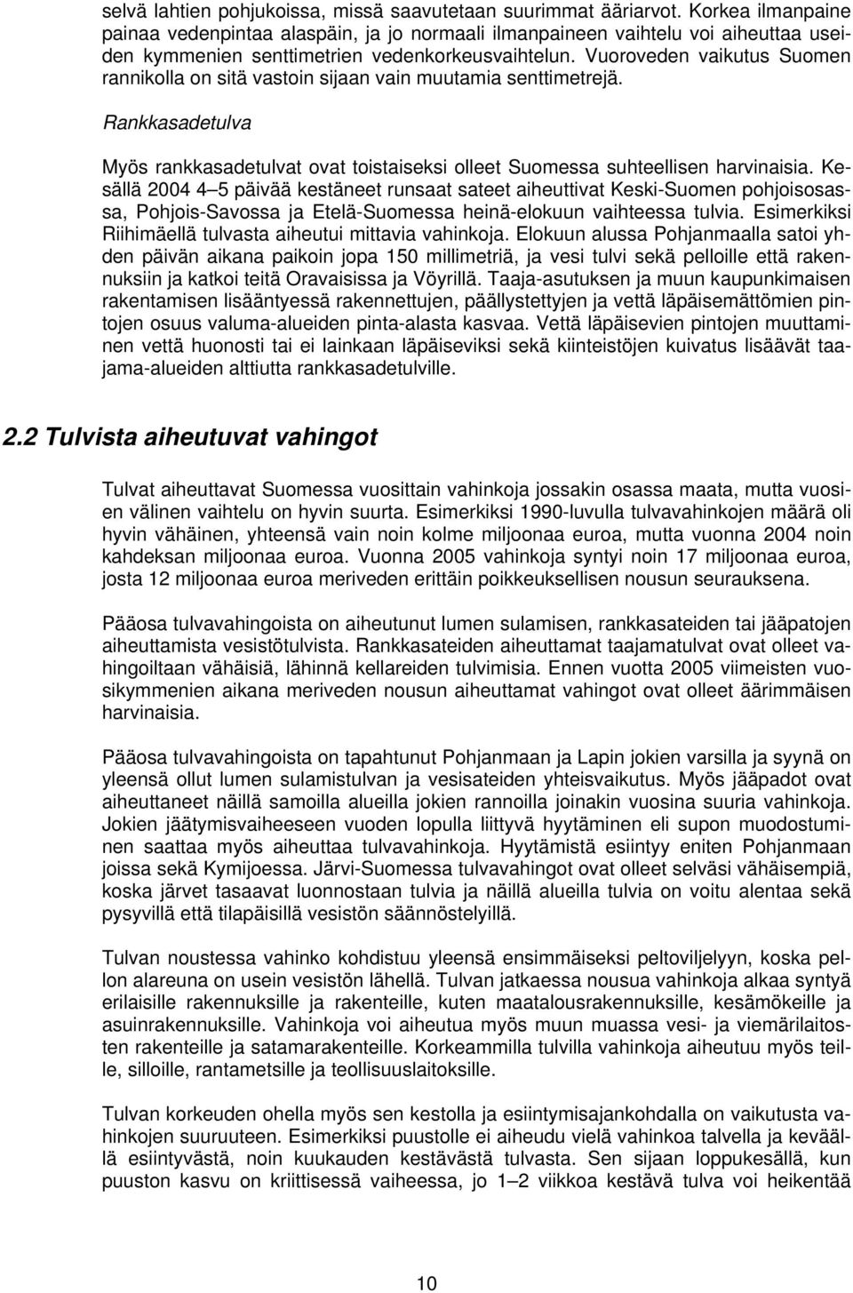 Vuoroveden vaikutus Suomen rannikolla on sitä vastoin sijaan vain muutamia senttimetrejä. Rankkasadetulva Myös rankkasadetulvat ovat toistaiseksi olleet Suomessa suhteellisen harvinaisia.