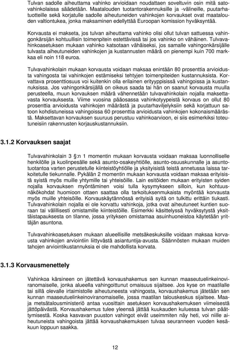 komission hyväksyntää. Korvausta ei makseta, jos tulvan aiheuttama vahinko olisi ollut tulvan sattuessa vahingonkärsijän kohtuullisin toimenpitein estettävissä tai jos vahinko on vähäinen.