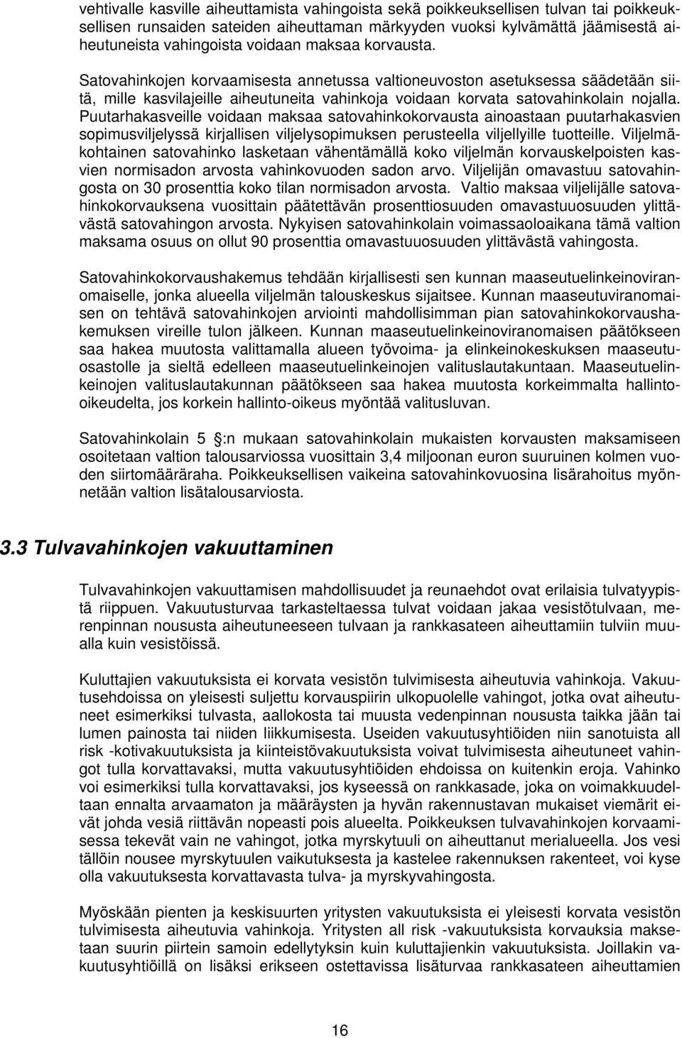 Puutarhakasveille voidaan maksaa satovahinkokorvausta ainoastaan puutarhakasvien sopimusviljelyssä kirjallisen viljelysopimuksen perusteella viljellyille tuotteille.