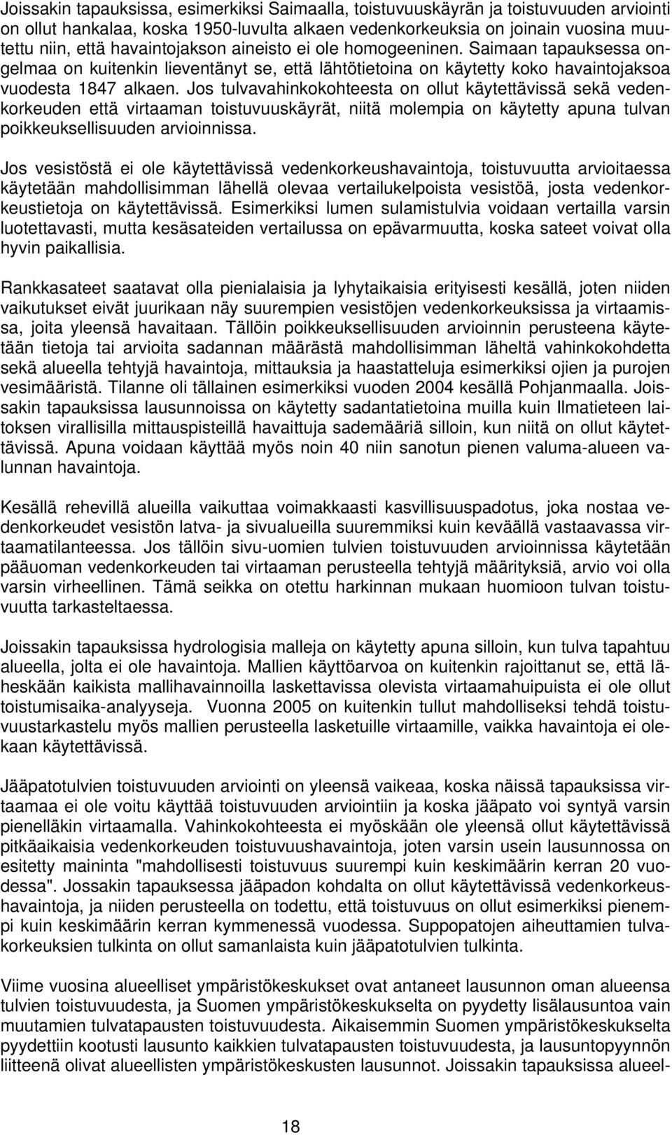 Jos tulvavahinkokohteesta on ollut käytettävissä sekä vedenkorkeuden että virtaaman toistuvuuskäyrät, niitä molempia on käytetty apuna tulvan poikkeuksellisuuden arvioinnissa.