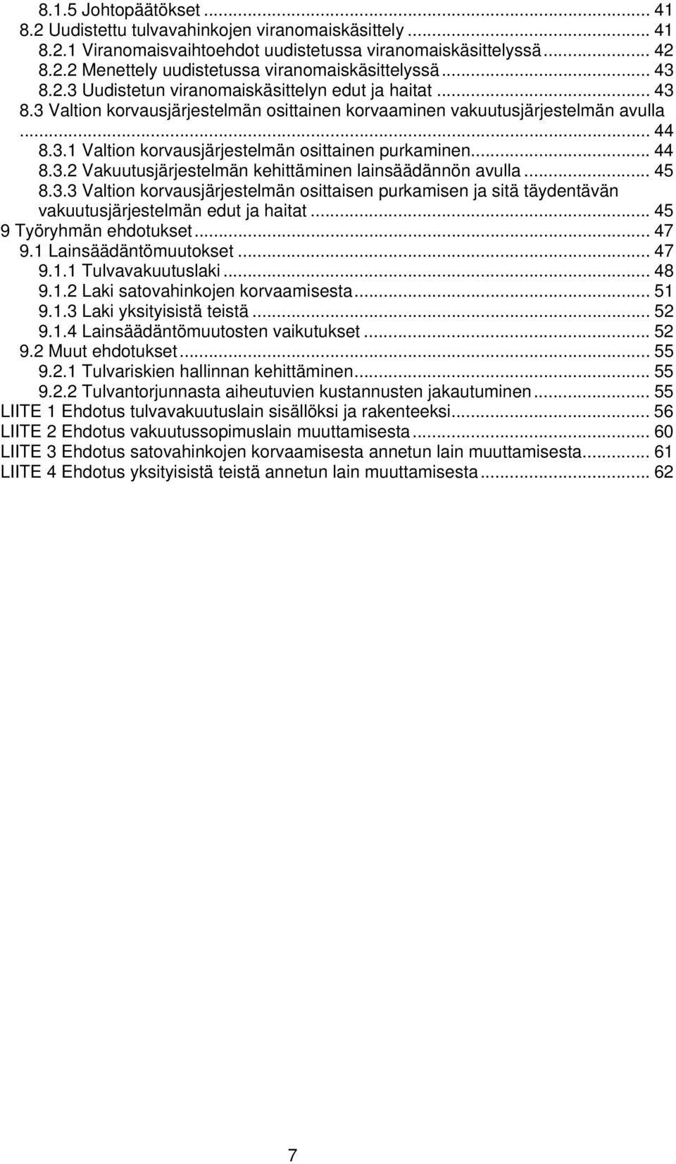 .. 44 8.3.2 Vakuutusjärjestelmän kehittäminen lainsäädännön avulla... 45 8.3.3 Valtion korvausjärjestelmän osittaisen purkamisen ja sitä täydentävän vakuutusjärjestelmän edut ja haitat.