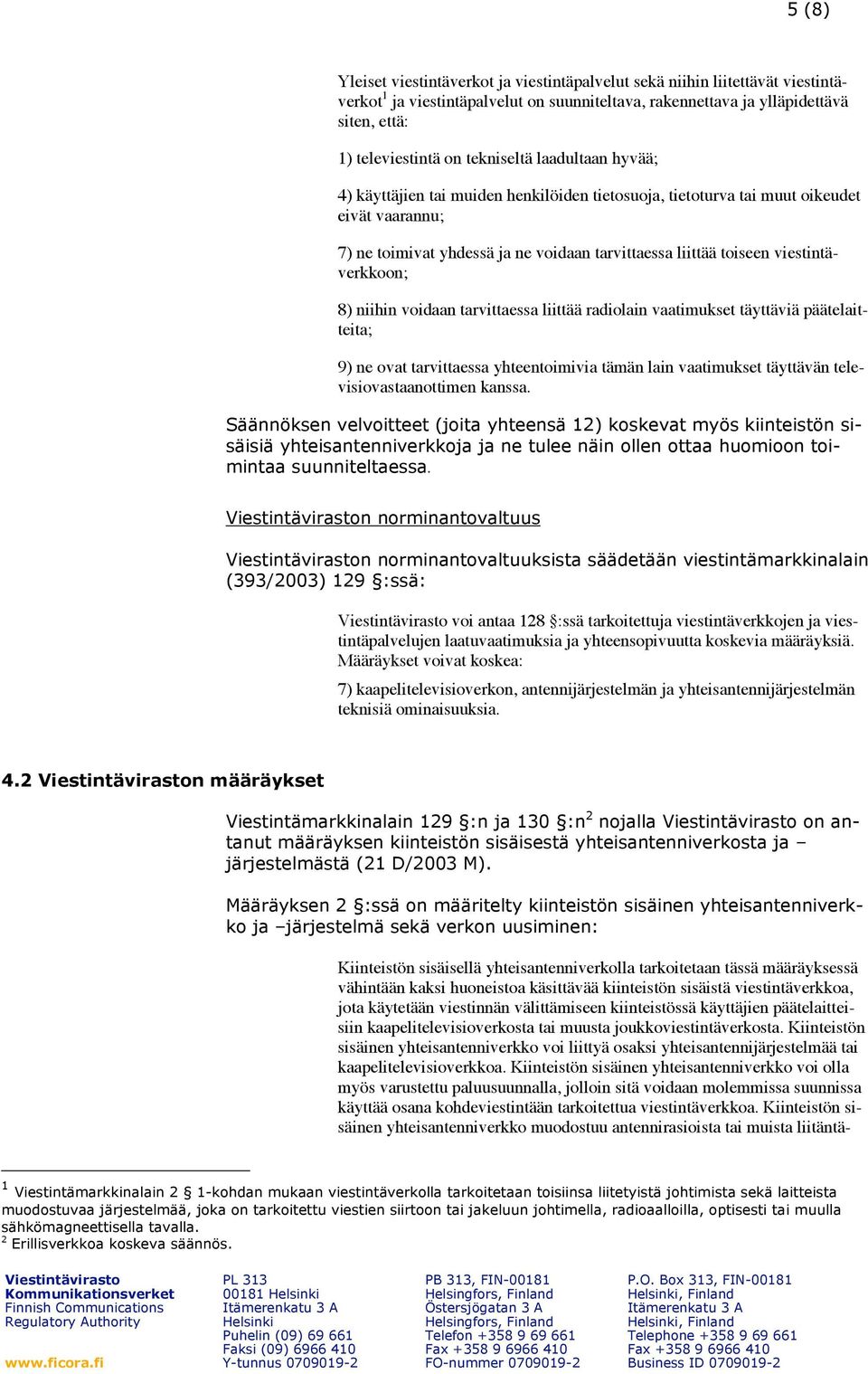 niihin voidaan tarvittaessa liittää radiolain vaatimukset täyttäviä päätelaitteita; 9) ne ovat tarvittaessa yhteentoimivia tämän lain vaatimukset täyttävän televisiovastaanottimen kanssa.
