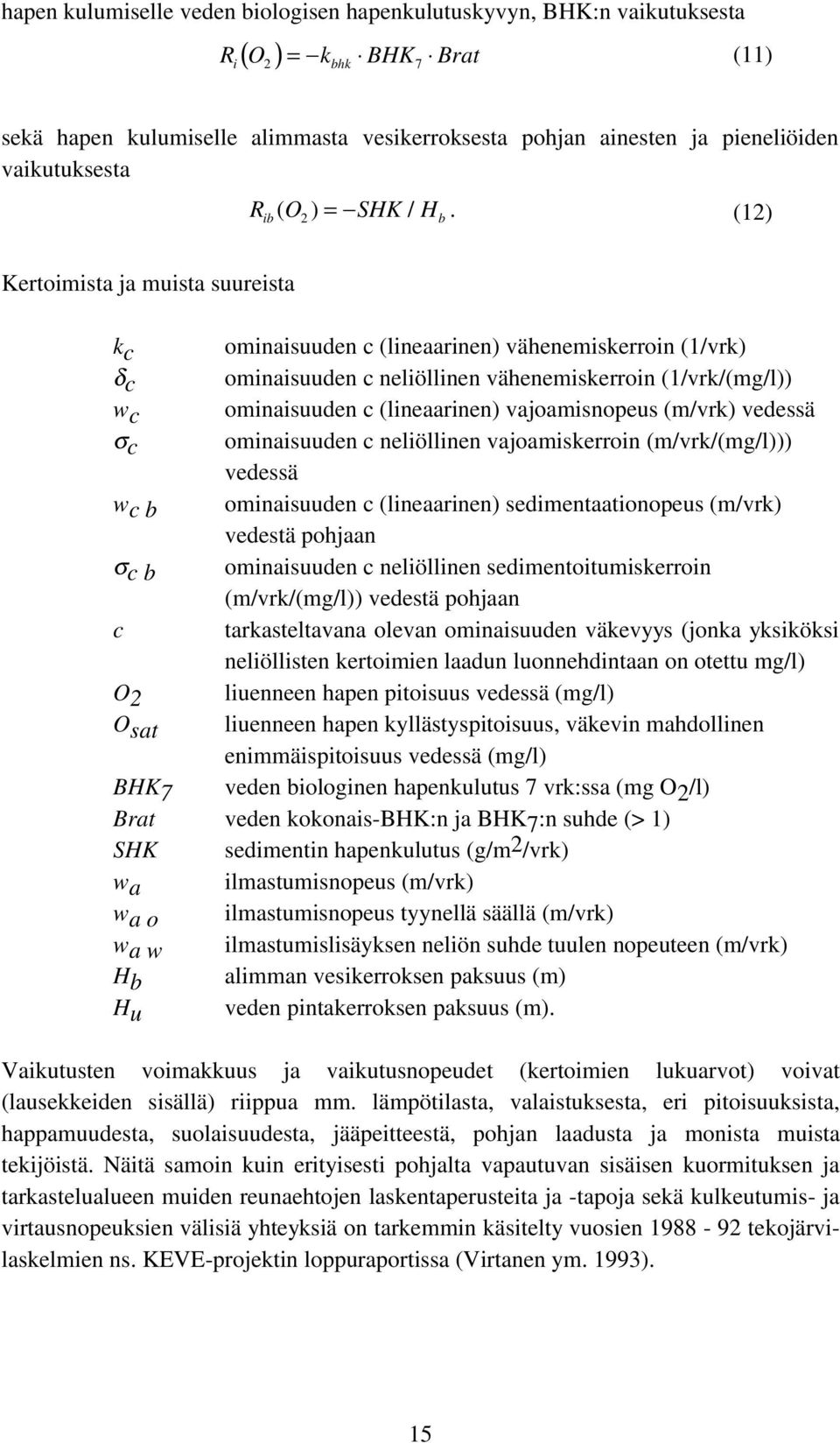 (12) ib b Kertoimista ja muista suureista k c ominaisuuden c (lineaarinen) vähenemiskerroin (1/vrk) δ c ominaisuuden c neliöllinen vähenemiskerroin (1/vrk/(mg/l)) w c ominaisuuden c (lineaarinen)