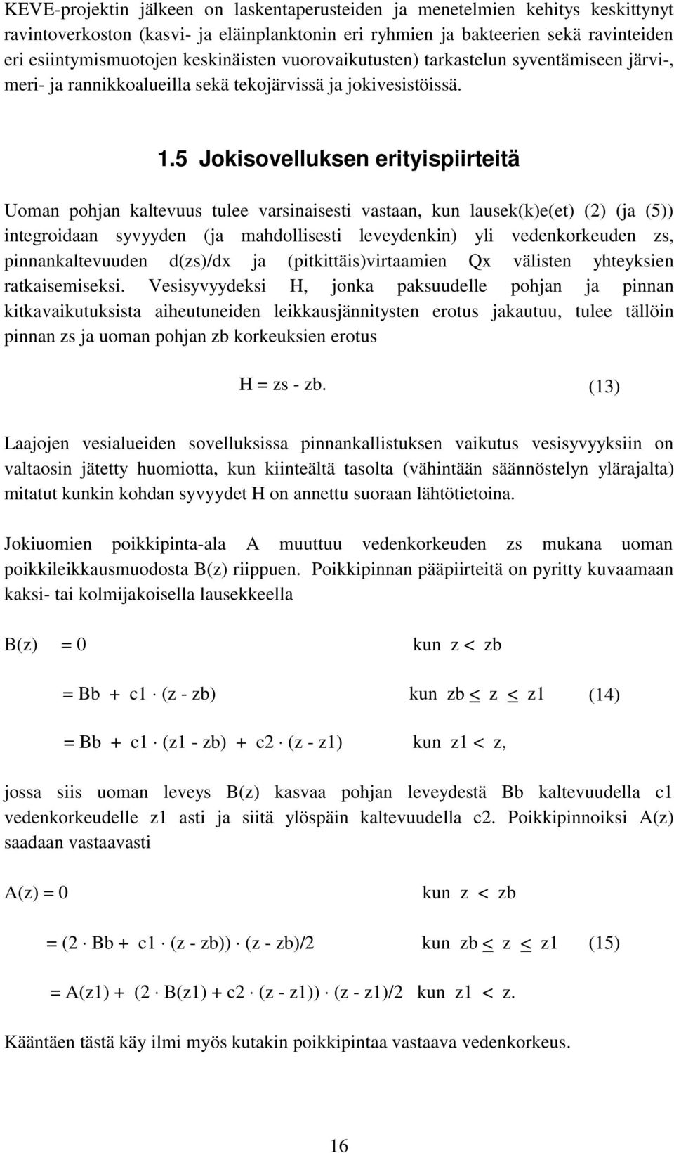 5 Jokisovelluksen erityispiirteitä Uoman pohjan kaltevuus tulee varsinaisesti vastaan, kun lausek(k)e(et) (2) (ja (5)) integroidaan syvyyden (ja mahdollisesti leveydenkin) yli vedenkorkeuden zs,