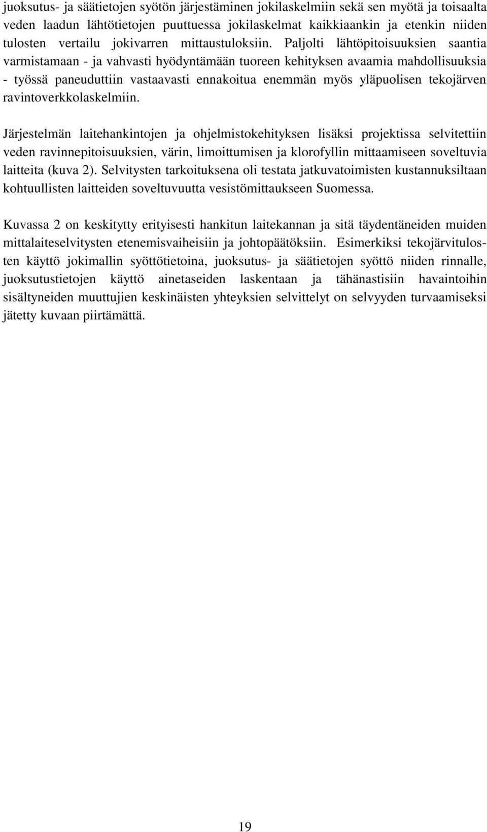 Paljolti lähtöpitoisuuksien saantia varmistamaan - ja vahvasti hyödyntämään tuoreen kehityksen avaamia mahdollisuuksia - työssä paneuduttiin vastaavasti ennakoitua enemmän myös yläpuolisen tekojärven