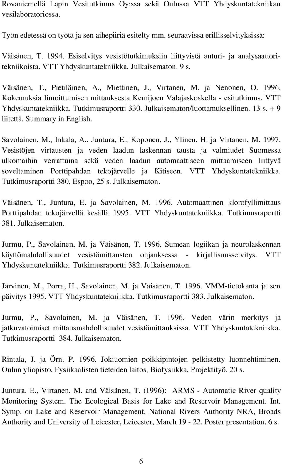 ja Nenonen, O. 1996. Kokemuksia limoittumisen mittauksesta Kemijoen Valajaskoskella - esitutkimus. VTT Yhdyskuntatekniikka. Tutkimusraportti 330. Julkaisematon/luottamuksellinen. 13 s. + 9 liitettä.