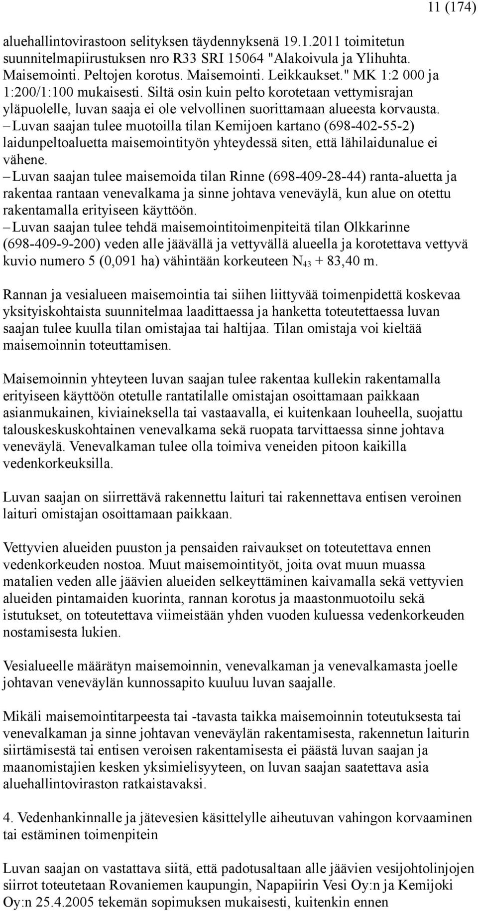 Luvan saajan tulee muotoilla tilan Kemijoen kartano (698-402-55-2) laidunpeltoaluetta maisemointityön yhteydessä siten, että lähilaidunalue ei vähene.