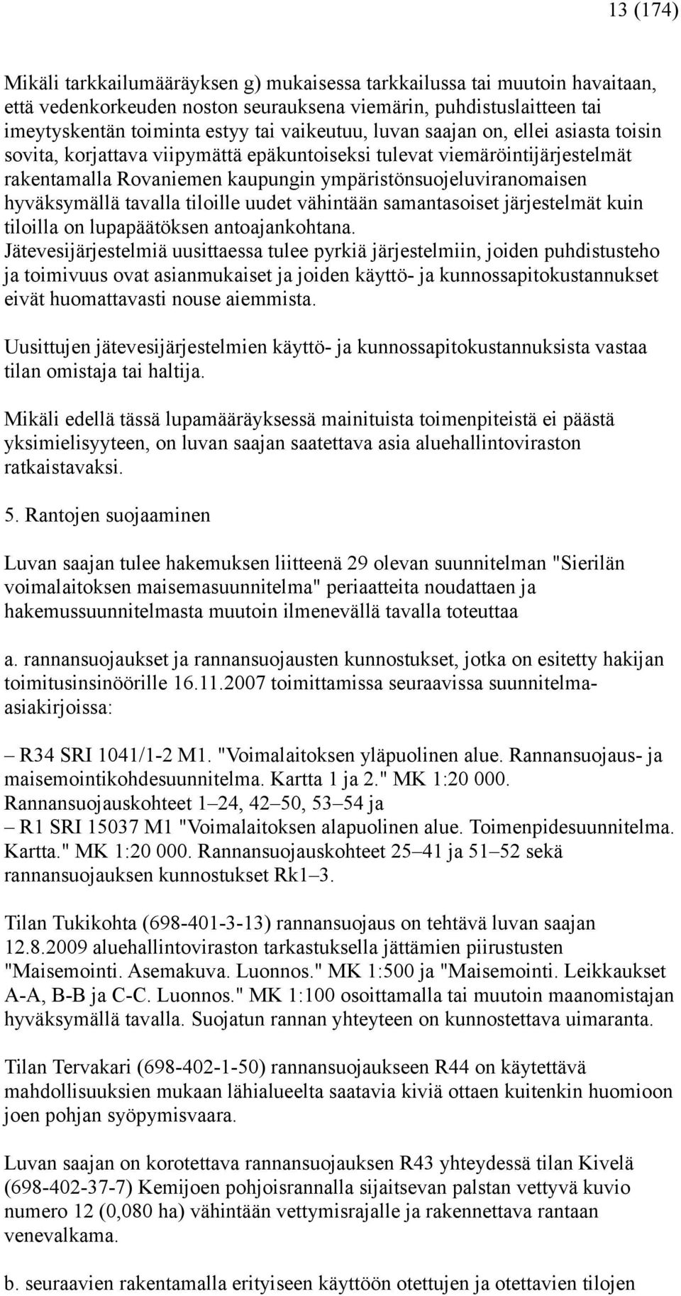 hyväksymällä tavalla tiloille uudet vähintään samantasoiset järjestelmät kuin tiloilla on lupapäätöksen antoajankohtana.