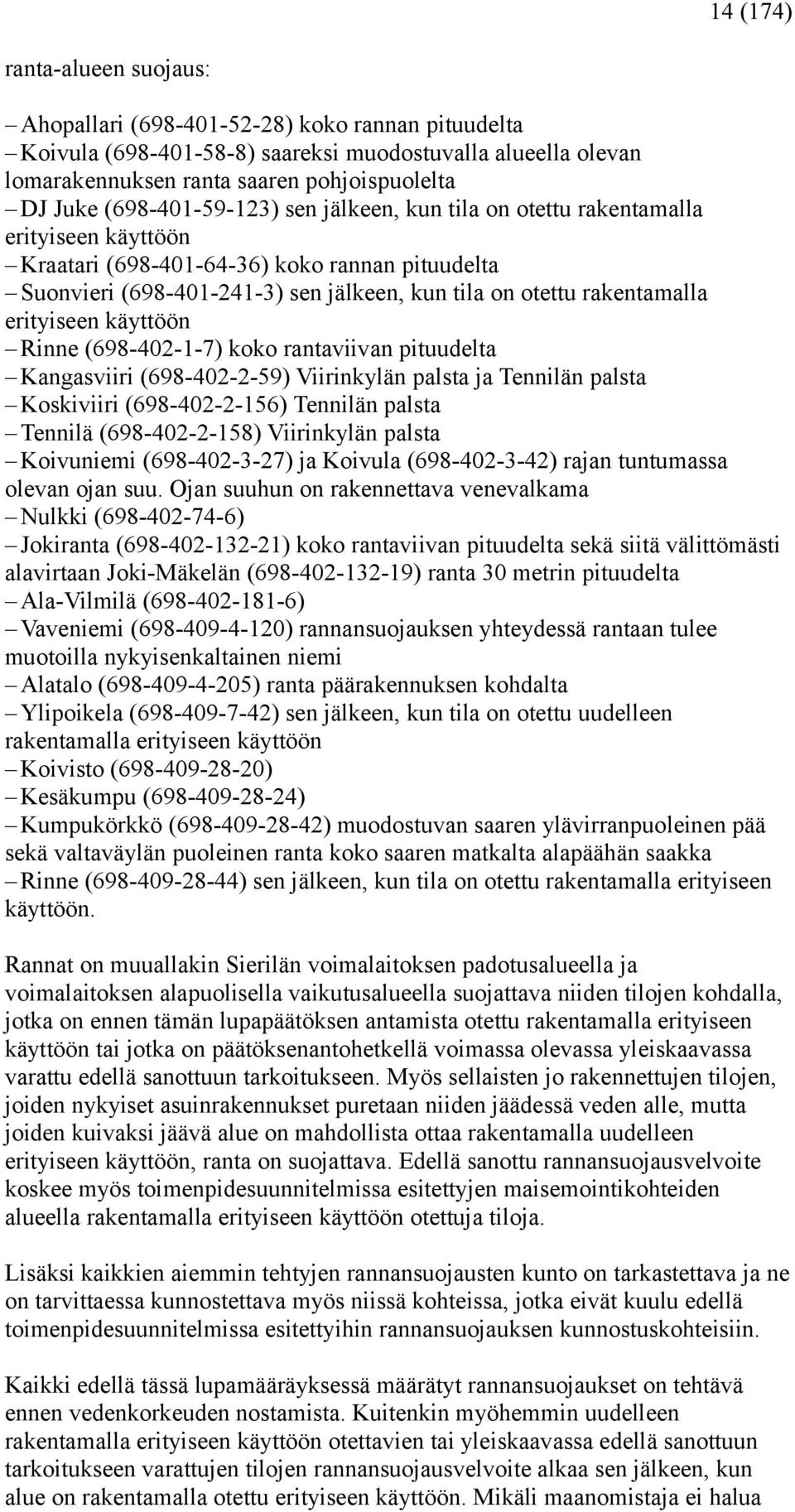 rakentamalla erityiseen käyttöön Rinne (698-402-1-7) koko rantaviivan pituudelta Kangasviiri (698-402-2-59) Viirinkylän palsta ja Tennilän palsta Koskiviiri (698-402-2-156) Tennilän palsta Tennilä