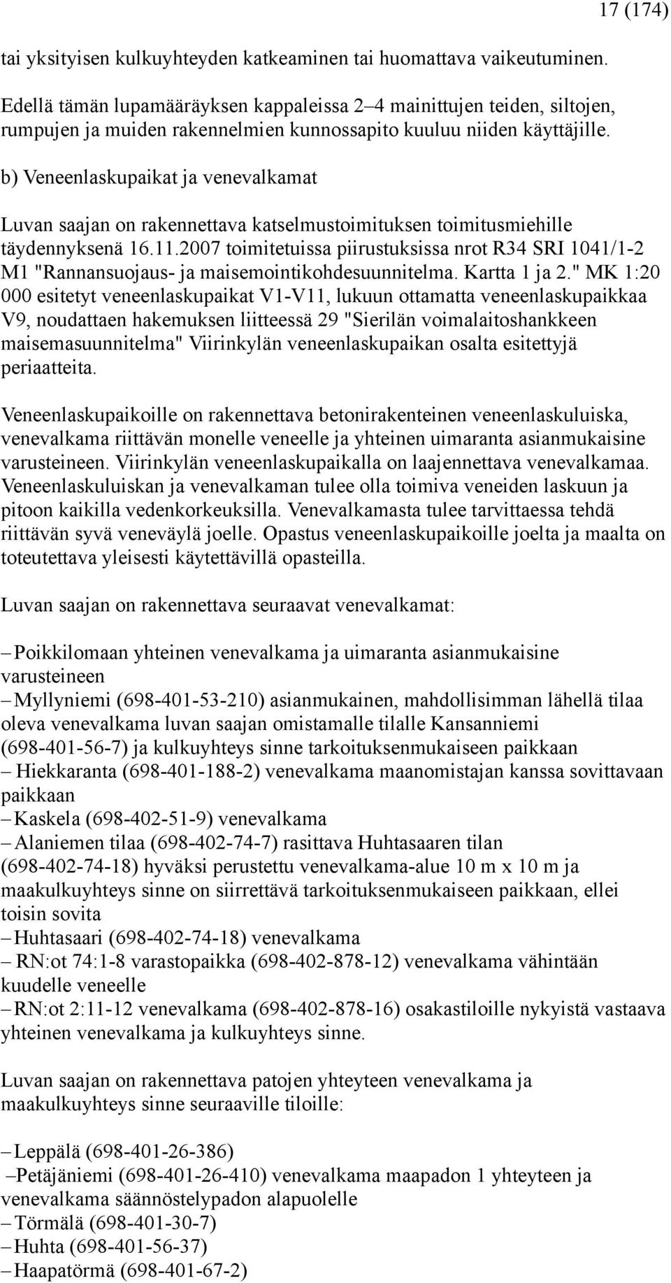 b) Veneenlaskupaikat ja venevalkamat 17 (174) Luvan saajan on rakennettava katselmustoimituksen toimitusmiehille täydennyksenä 16.11.