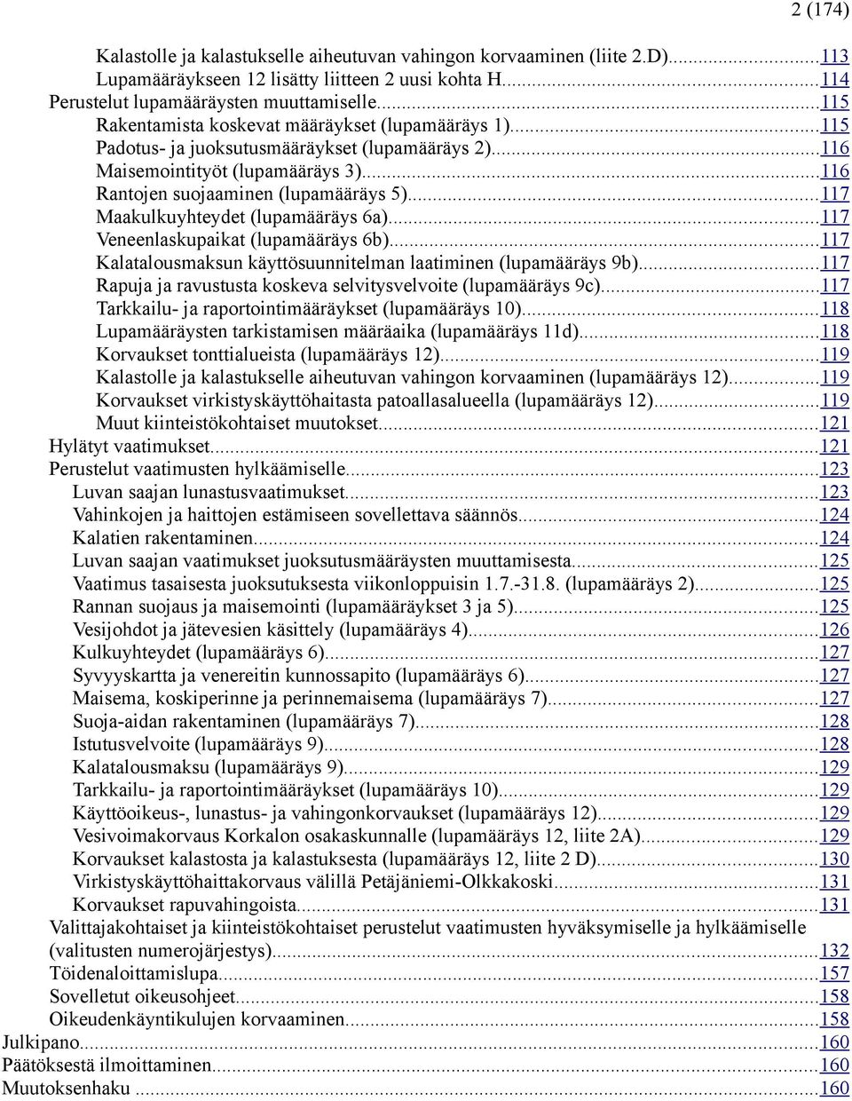 ..117 Maakulkuyhteydet (lupamääräys 6a)...117 Veneenlaskupaikat (lupamääräys 6b)...117 Kalatalousmaksun käyttösuunnitelman laatiminen (lupamääräys 9b).