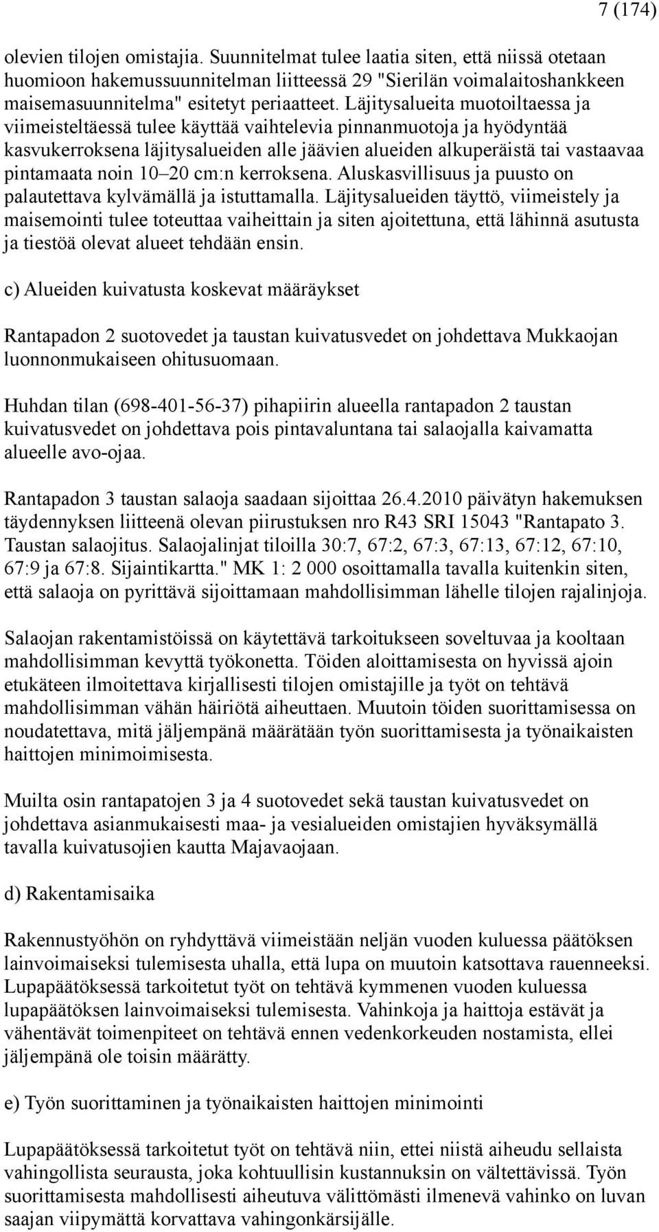 Läjitysalueita muotoiltaessa ja viimeisteltäessä tulee käyttää vaihtelevia pinnanmuotoja ja hyödyntää kasvukerroksena läjitysalueiden alle jäävien alueiden alkuperäistä tai vastaavaa pintamaata noin