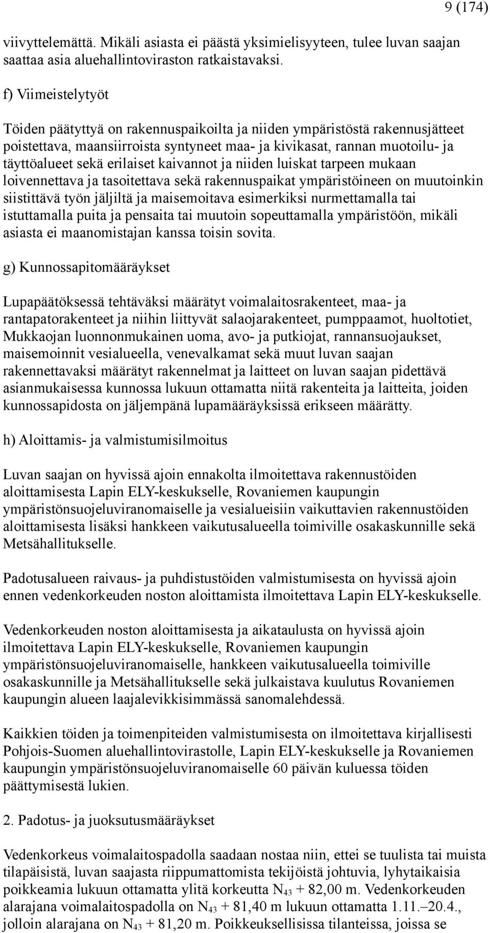 erilaiset kaivannot ja niiden luiskat tarpeen mukaan loivennettava ja tasoitettava sekä rakennuspaikat ympäristöineen on muutoinkin siistittävä työn jäljiltä ja maisemoitava esimerkiksi nurmettamalla