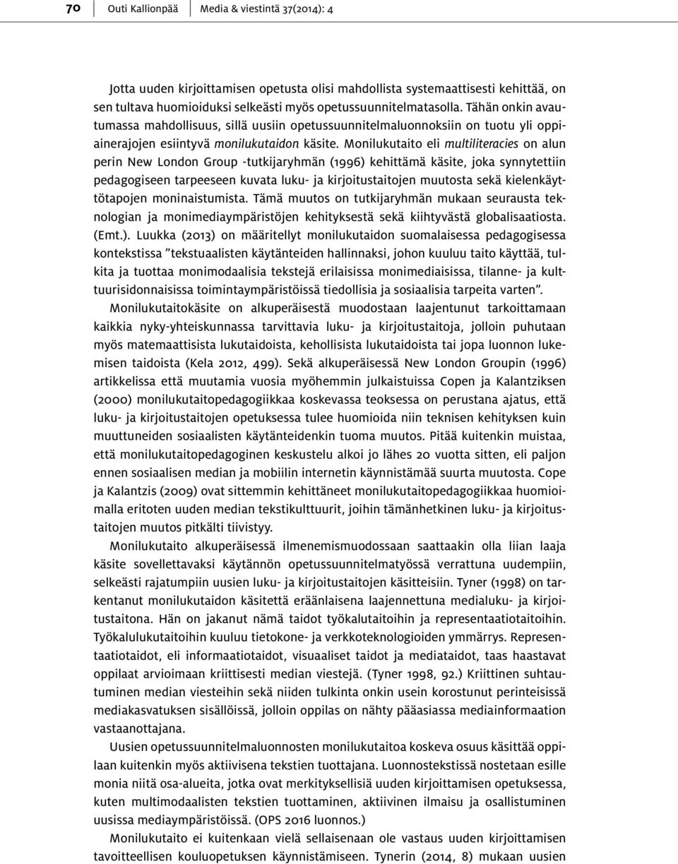 Monilukutaito eli multiliteracies on alun perin New London Group -tutkijaryhmän (1996) kehittämä käsite, joka synnytettiin pedagogiseen tarpeeseen kuvata luku- ja kirjoitustaitojen muutosta sekä