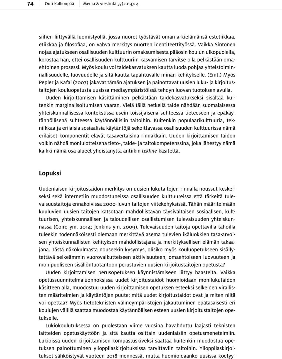 Vaikka Sintonen nojaa ajatukseen osallisuuden kulttuurin omaksumisesta pääosin koulun ulkopuolella, korostaa hän, ettei osallisuuden kulttuuriin kasvamisen tarvitse olla pelkästään omaehtoinen