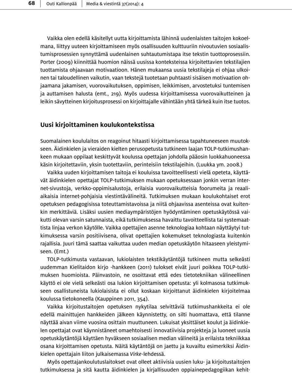 Porter (2009) kiinnittää huomion näissä uusissa konteksteissa kirjoitettavien tekstilajien tuottamista ohjaavaan motivaatioon.