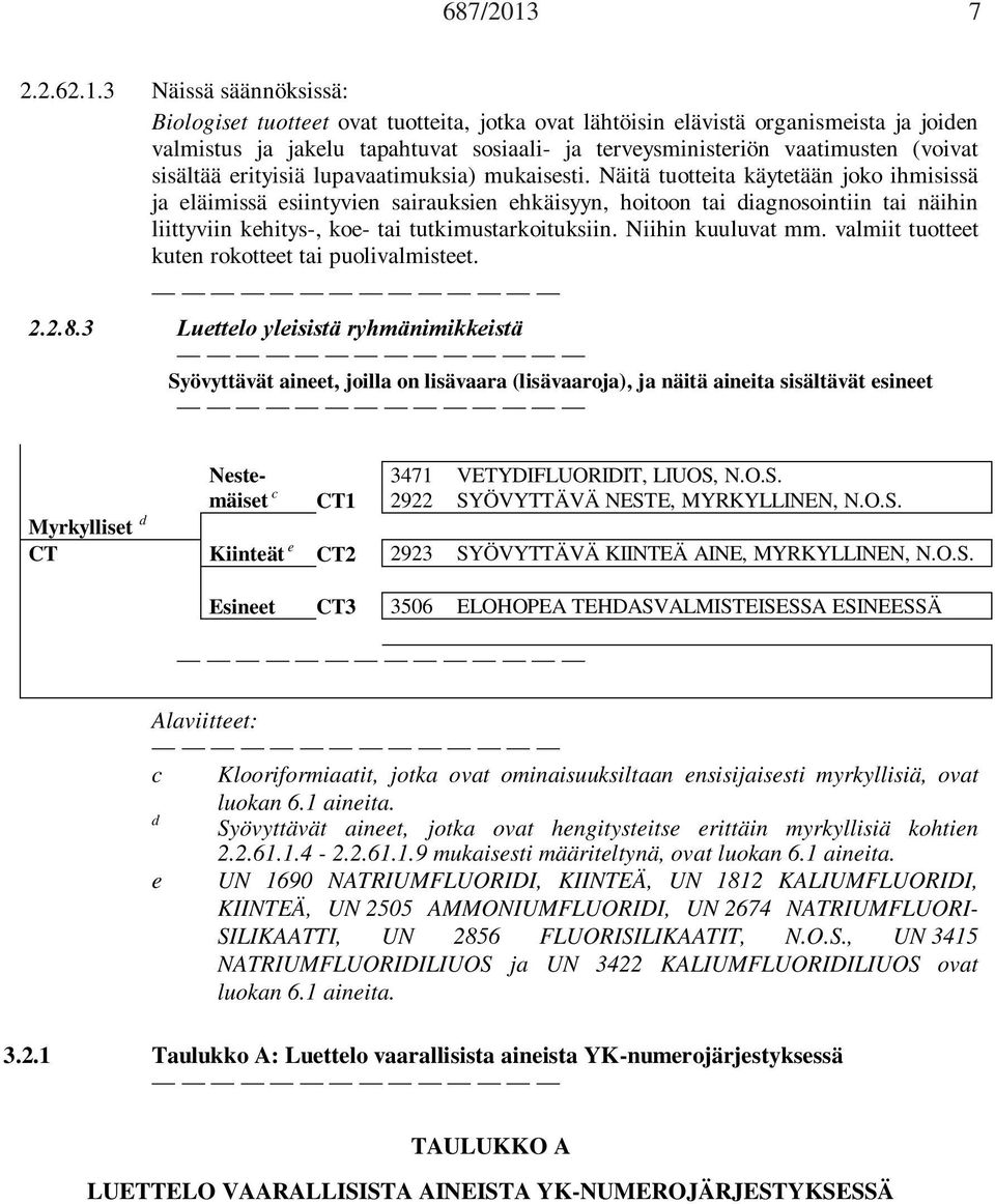 3 Näissä säännöksissä: Biologiset tuotteet ovat tuotteita, jotka ovat lähtöisin elävistä organismeista ja joiden valmistus ja jakelu tapahtuvat sosiaali- ja terveysministeriön vaatimusten (voivat