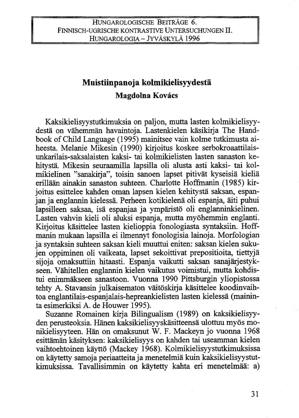 vähemmän havaintoja. Lastenkielen käsikirja The Handbook of Child Language (1995) mainitsee vain kolme tutkimusta aiheesta.