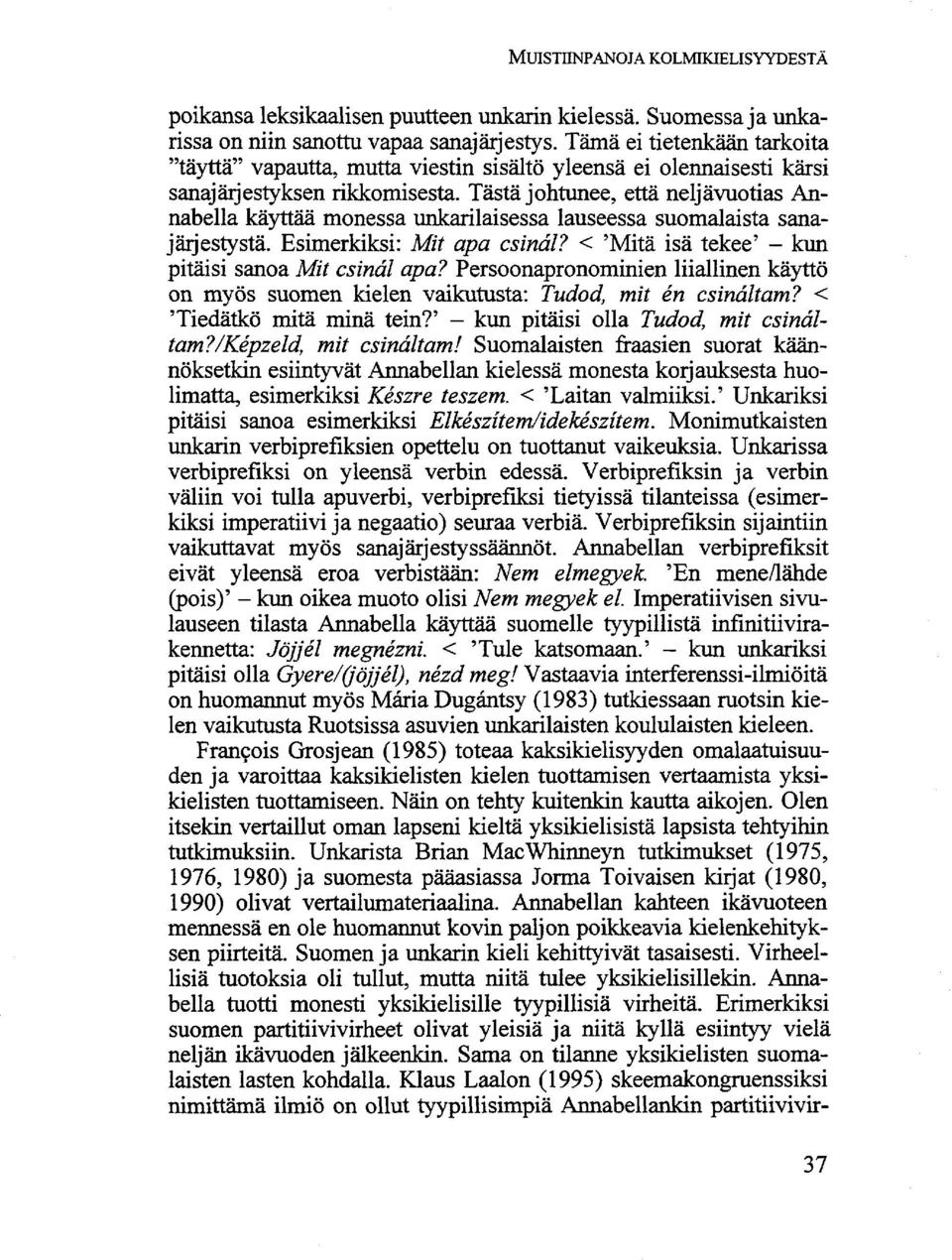 Tästä johtunee, että neljävuotias Annabella käyttää monessa unkarilaisessa lauseessa suomalaista sanajärjestystä. Esimerkiksi: Mit apa csinál? < 'Mitä isä tekee' - kun pitäisi sanoa Mit csinál apa?