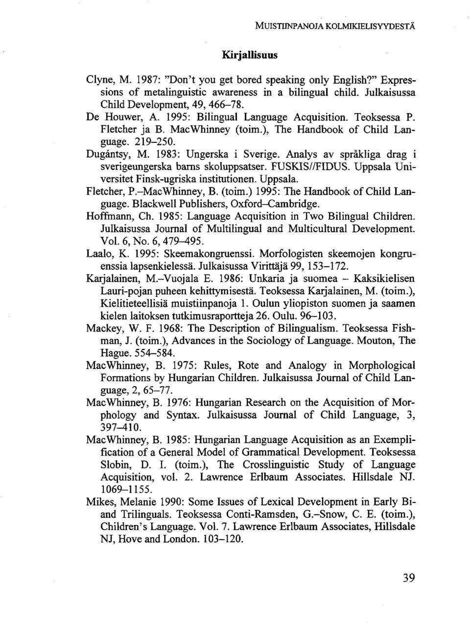 1983: Ungerska i Sverige. Analys av sprákliga drag i sverigeungerska barns skoluppsatser. FUSKIS//FIDUS. Uppsala Universitet Finsk-ugriska institutionen. Uppsala. Fletcher, P.-MacWhinney, B. (toim.