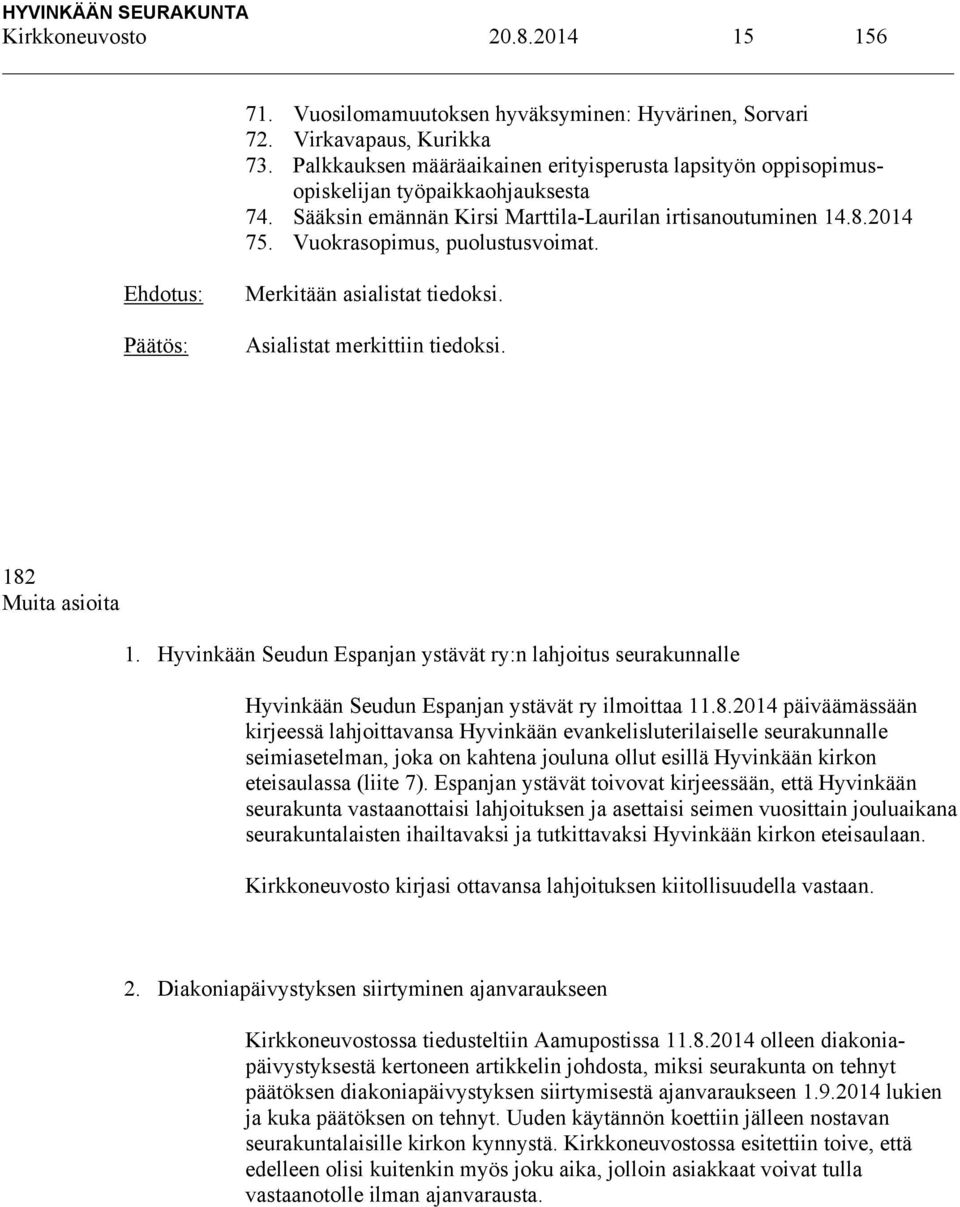 Vuokrasopimus, puolustusvoimat. Merkitään asialistat tiedoksi. Asialistat merkittiin tiedoksi. 182 Muita asioita 1.