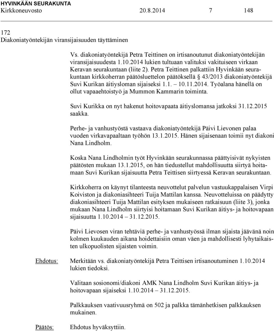 Petra Teittinen palkattiin Hyvinkään seurakuntaan kirkkoherran päätösluettelon päätöksellä 43/2013 diakoniatyöntekijä Suvi Kurikan äitiysloman sijaiseksi 1.1. 10.11.2014.