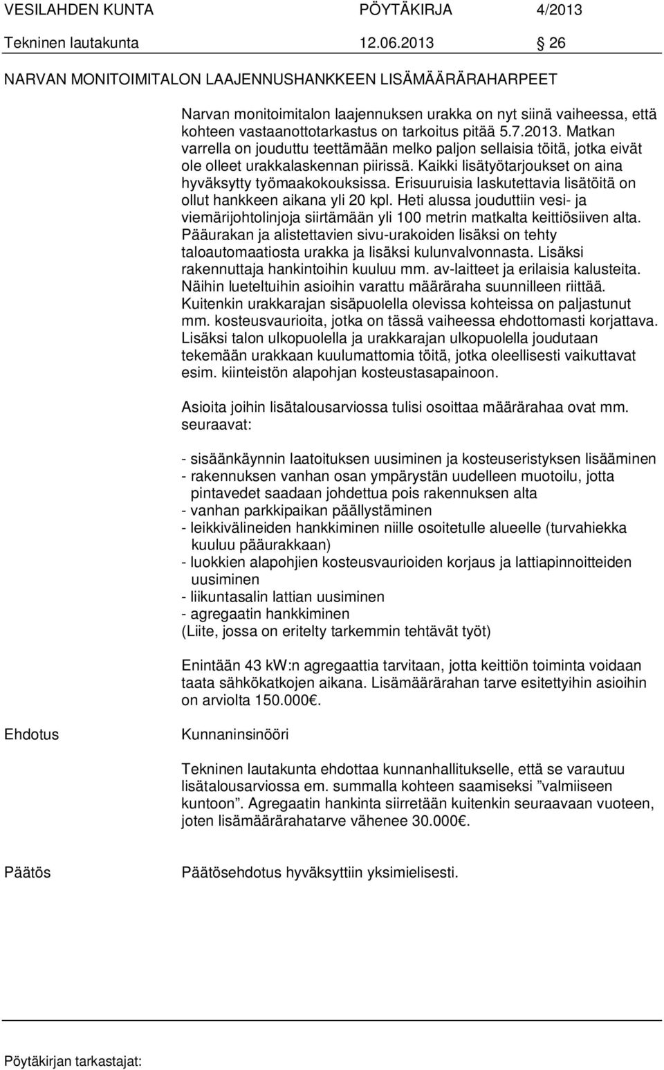 Kaikki lisätyötarjoukset on aina hyväksytty työmaakokouksissa. Erisuuruisia laskutettavia lisätöitä on ollut hankkeen aikana yli 20 kpl.