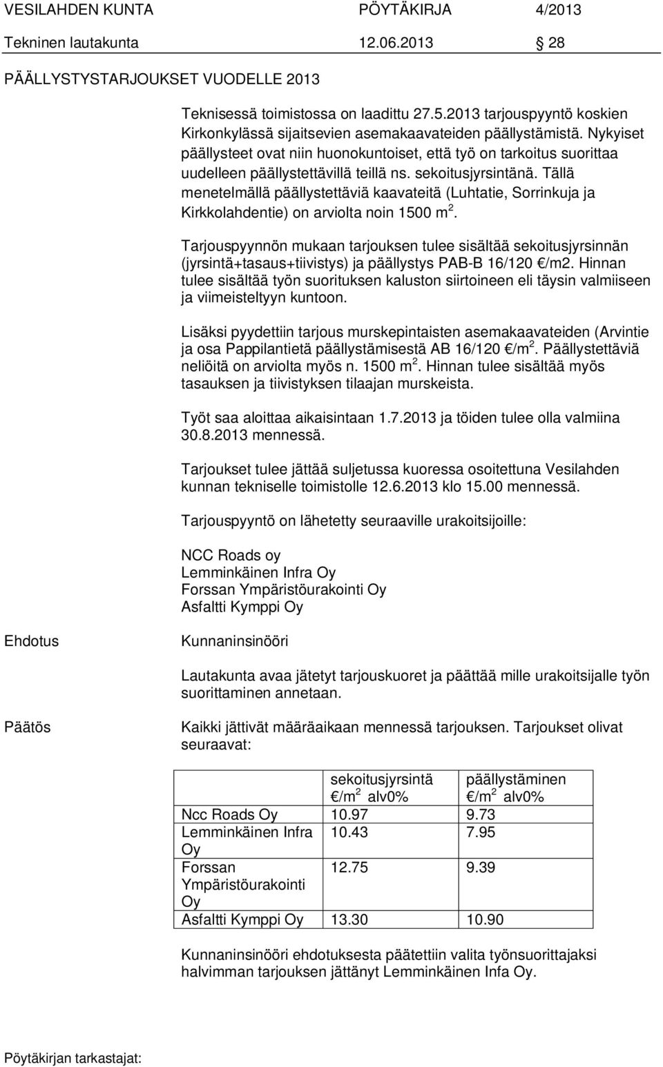 Tällä menetelmällä päällystettäviä kaavateitä (Luhtatie, Sorrinkuja ja Kirkkolahdentie) on arviolta noin 1500 m 2.