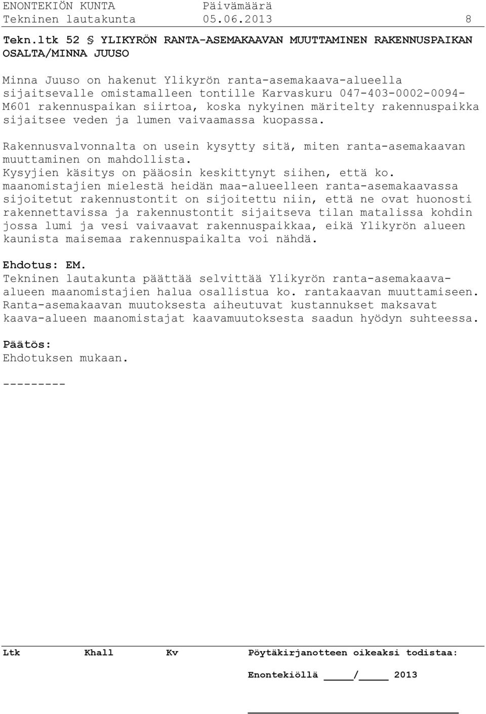 047-403-0002-0094- M601 rakennuspaikan siirtoa, koska nykyinen märitelty rakennuspaikka sijaitsee veden ja lumen vaivaamassa kuopassa.