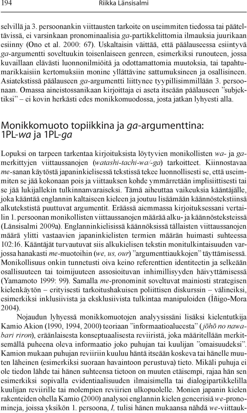 Uskaltaisin väittää, että päälauseessa esiintyvä ga-argumentti soveltuukin toisenlaiseen genreen, esimerkiksi runouteen, jossa kuvaillaan elävästi luonnonilmiöitä ja odottamattomia muutoksia, tai