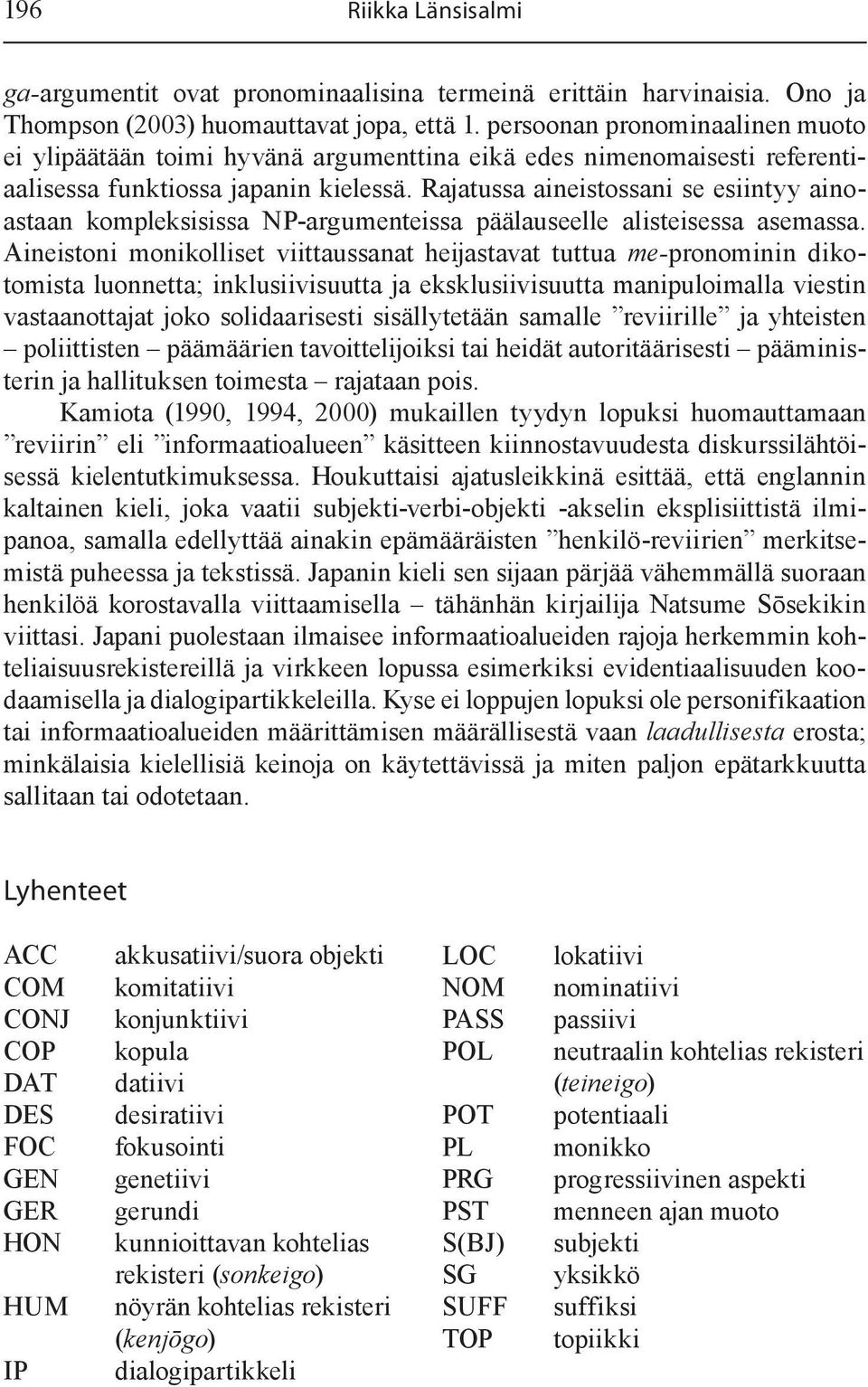 Rajatussa aineistossani se esiintyy ainoastaan kompleksisissa NP-argumenteissa päälauseelle alisteisessa asemassa.