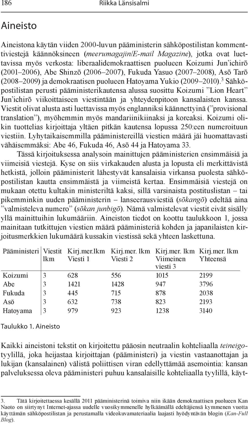 3 Sähköpostilistan perusti pääministerikautensa alussa suosittu Koizumi Lion Heart Jun ichirō viikoittaiseen viestintään ja yhteydenpitoon kansalaisten kanssa.