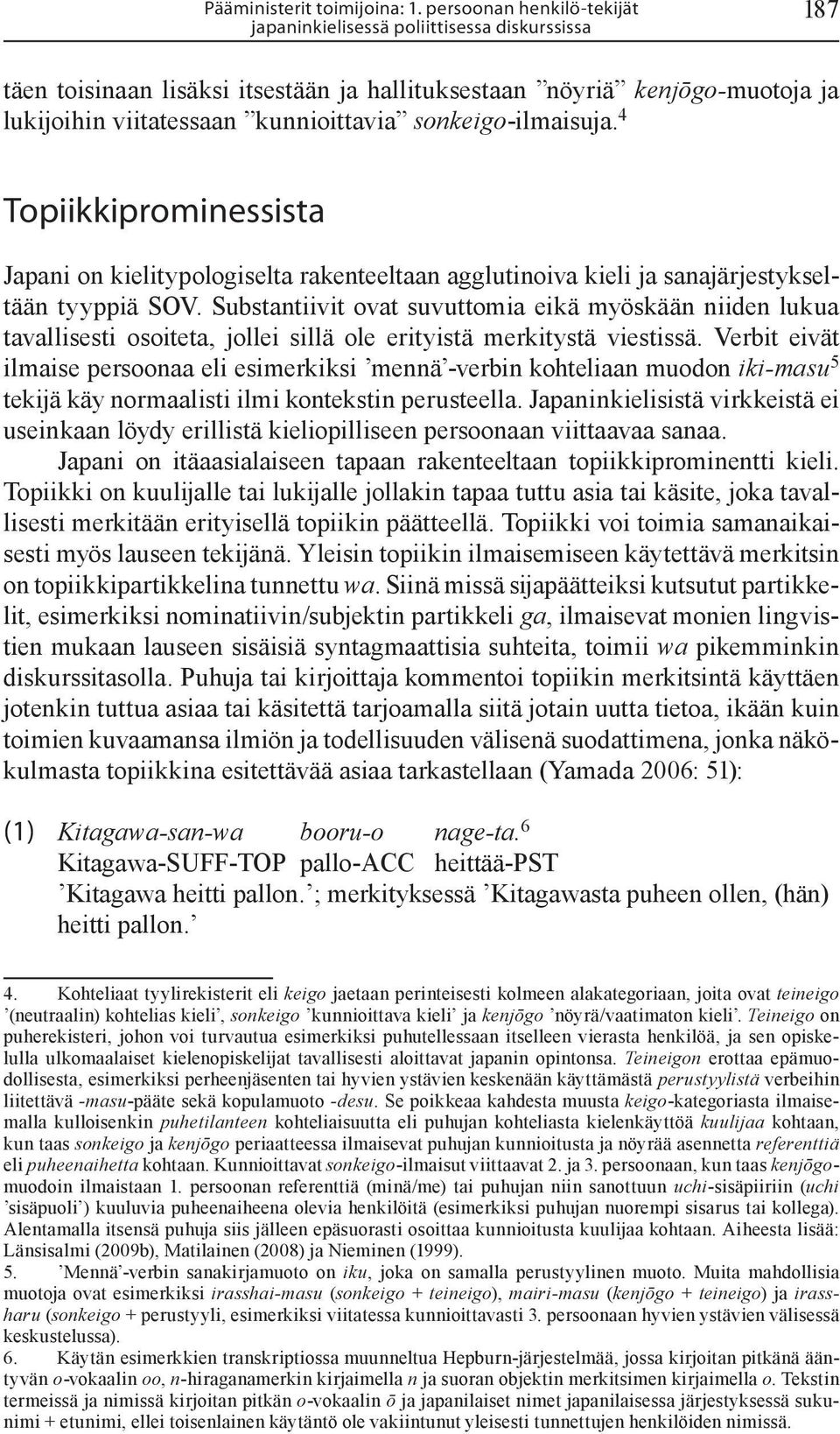 sonkeigo-ilmaisuja. 4 Topiikkiprominessista Japani on kielitypologiselta rakenteeltaan agglutinoiva kieli ja sanajärjestykseltään tyyppiä SOV.