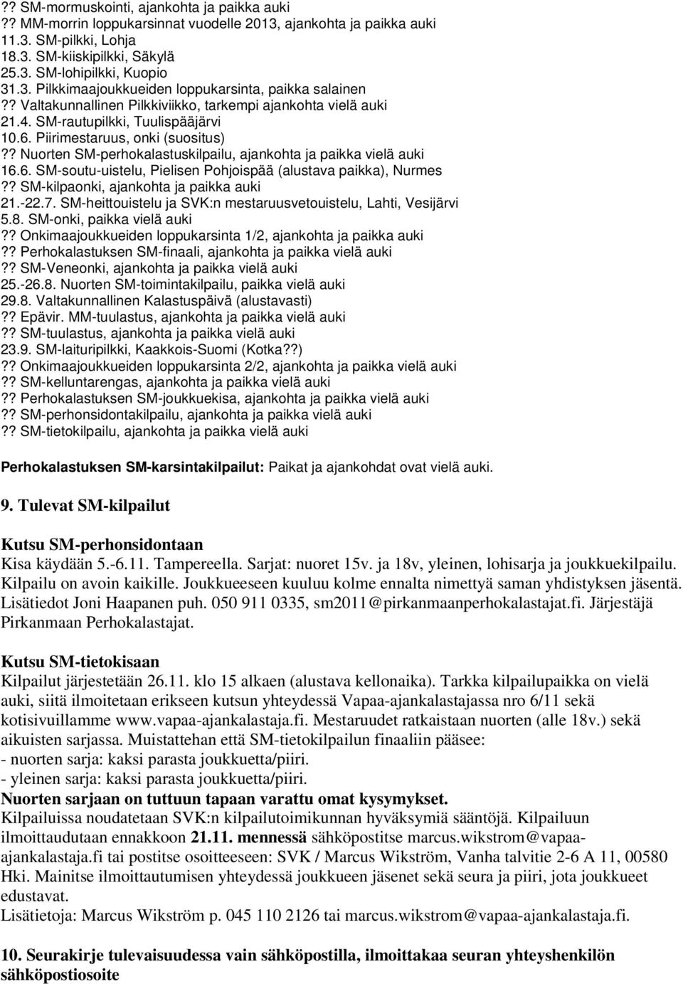 ? Nuorten SM-perhokalastuskilpailu, ajankohta ja paikka vielä auki 16.6. SM-soutu-uistelu, Pielisen Pohjoispää (alustava paikka), Nurmes?? SM-kilpaonki, ajankohta ja paikka auki 21.-22.7.