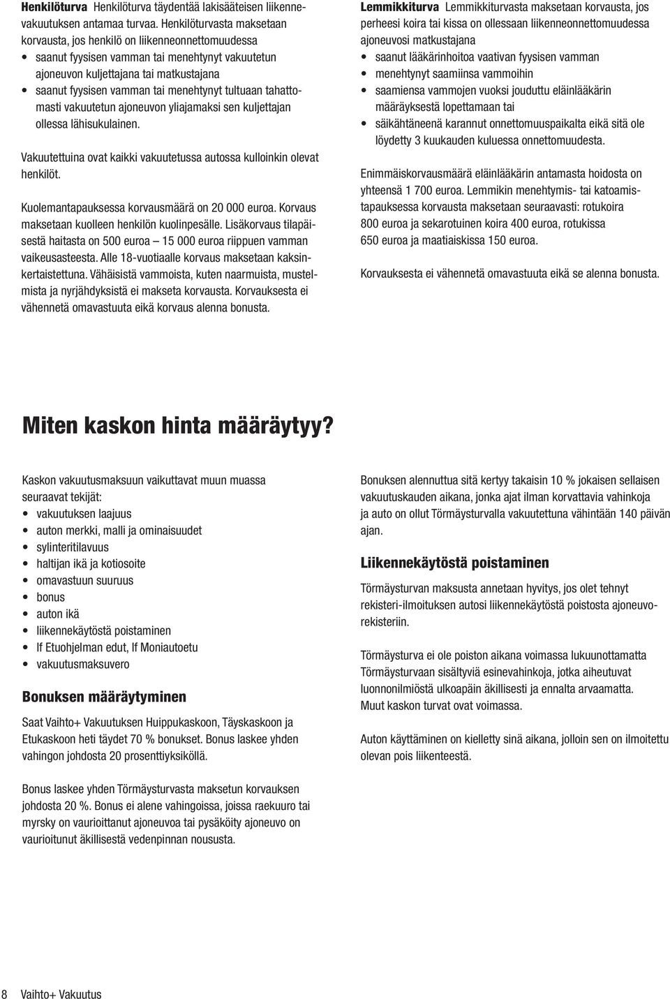 menehtynyt tultuaan tahattomasti vakuutetun ajoneuvon yliajamaksi sen kuljettajan ollessa lähisukulainen. Vakuutettuina ovat kaikki vakuutetussa autossa kulloinkin olevat henkilöt.