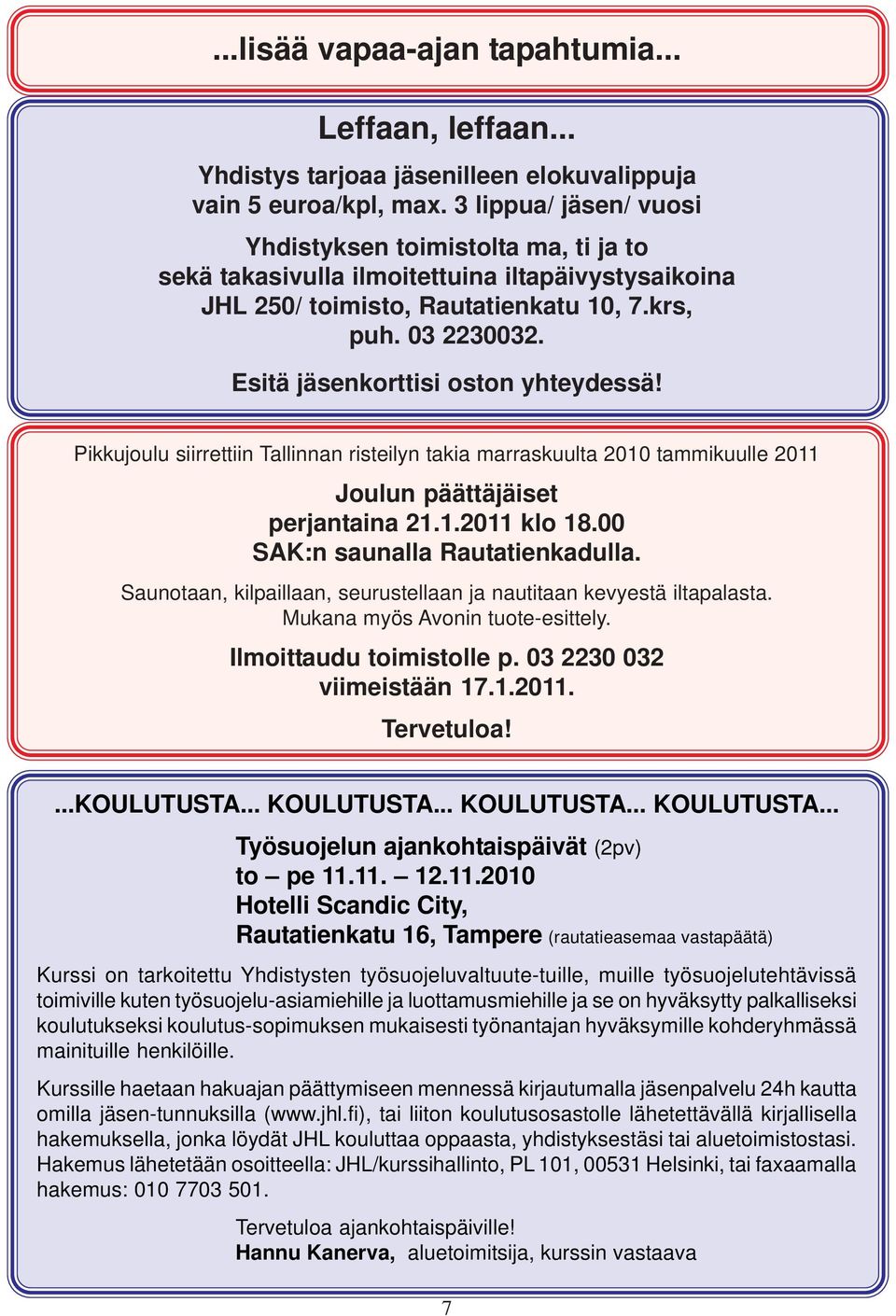 Esitä jäsenkorttisi oston yhteydessä! Pikkujoulu siirrettiin Tallinnan risteilyn takia marraskuulta 2010 tammikuulle 2011 Joulun päättäjäiset perjantaina 21.1.2011 klo 18.