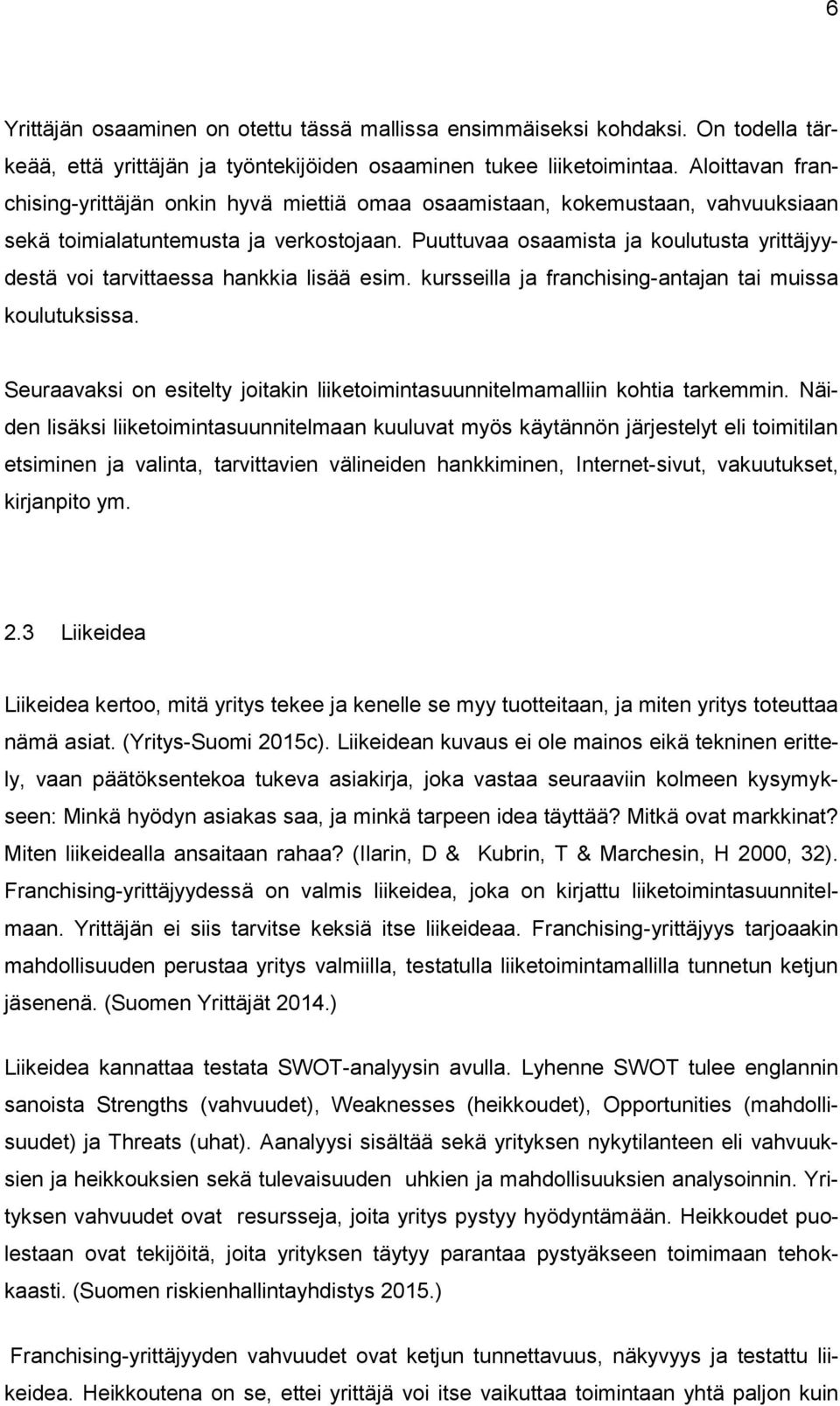 Puuttuvaa osaamista ja koulutusta yrittäjyydestä voi tarvittaessa hankkia lisää esim. kursseilla ja franchising-antajan tai muissa koulutuksissa.