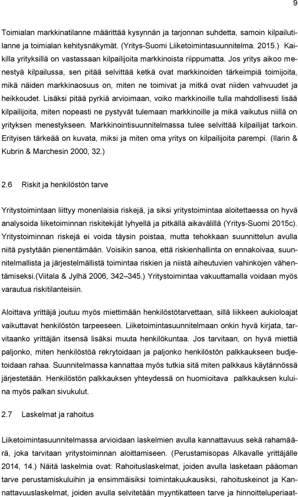 Jos yritys aikoo menestyä kilpailussa, sen pitää selvittää ketkä ovat markkinoiden tärkeimpiä toimijoita, mikä näiden markkinaosuus on, miten ne toimivat ja mitkä ovat niiden vahvuudet ja heikkoudet.