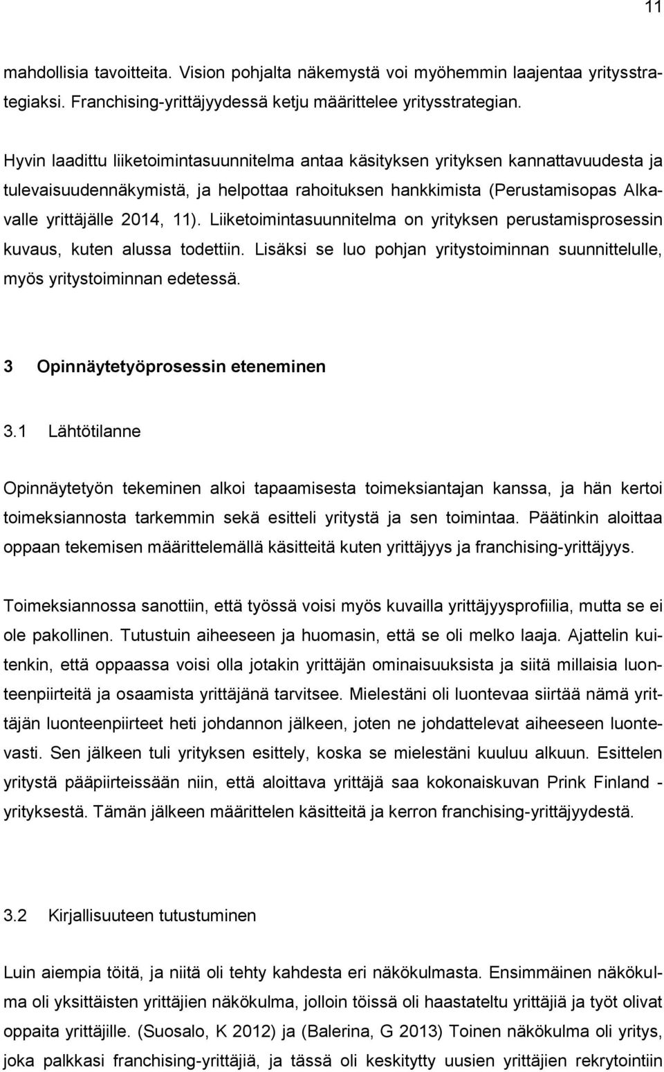 Liiketoimintasuunnitelma on yrityksen perustamisprosessin kuvaus, kuten alussa todettiin. Lisäksi se luo pohjan yritystoiminnan suunnittelulle, myös yritystoiminnan edetessä.