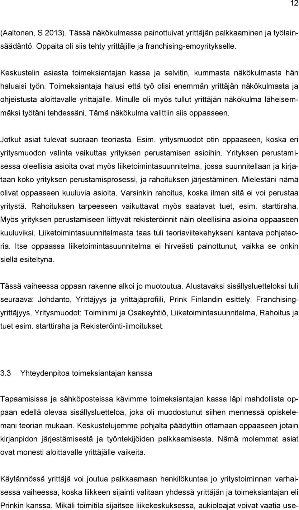 Toimeksiantaja halusi että työ olisi enemmän yrittäjän näkökulmasta ja ohjeistusta aloittavalle yrittäjälle. Minulle oli myös tullut yrittäjän näkökulma läheisemmäksi työtäni tehdessäni.