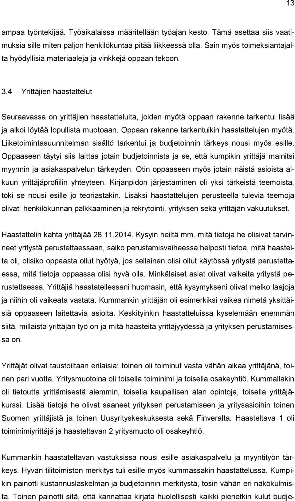 4 Yrittäjien haastattelut Seuraavassa on yrittäjien haastatteluita, joiden myötä oppaan rakenne tarkentui lisää ja alkoi löytää lopullista muotoaan. Oppaan rakenne tarkentuikin haastattelujen myötä.