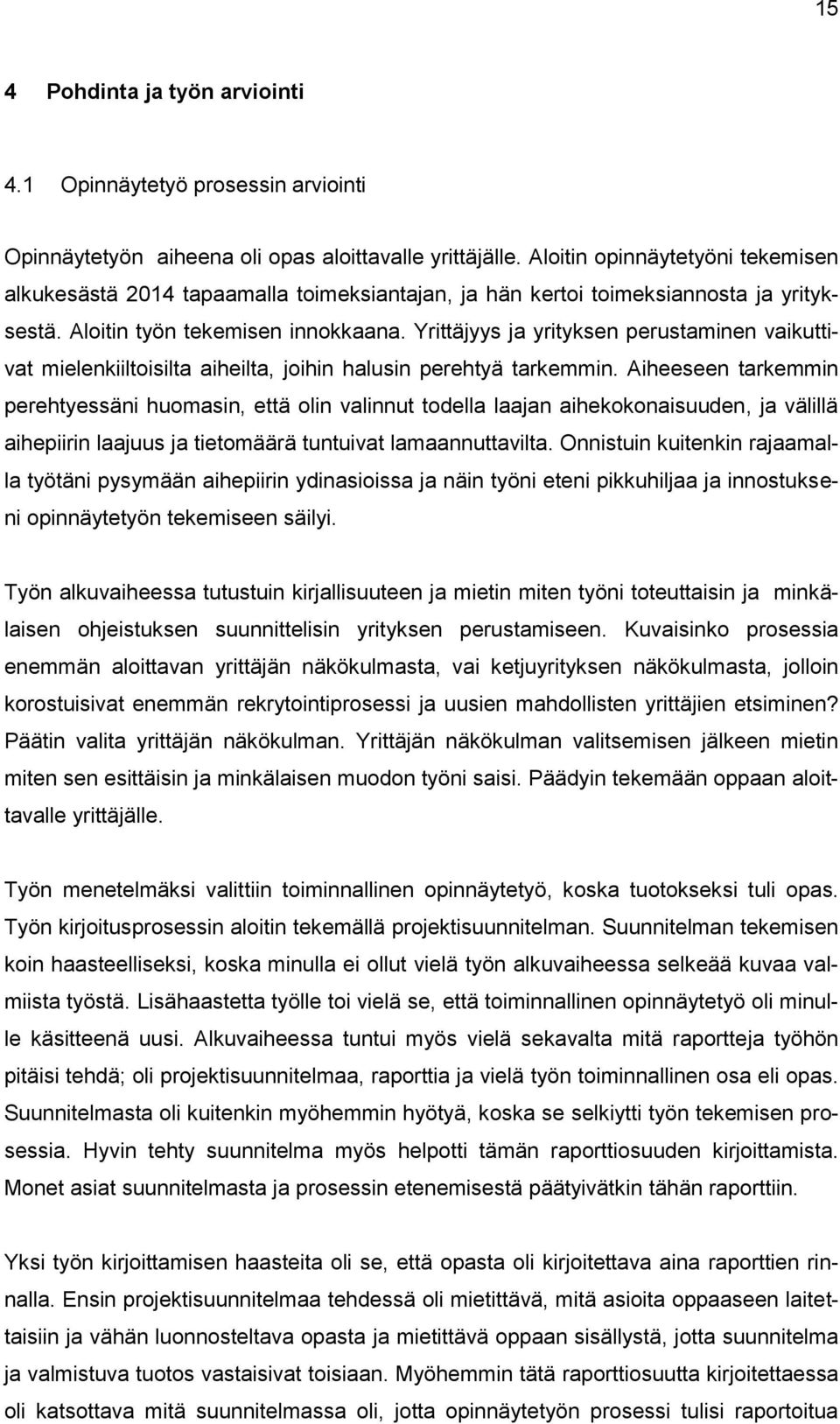 Yrittäjyys ja yrityksen perustaminen vaikuttivat mielenkiiltoisilta aiheilta, joihin halusin perehtyä tarkemmin.